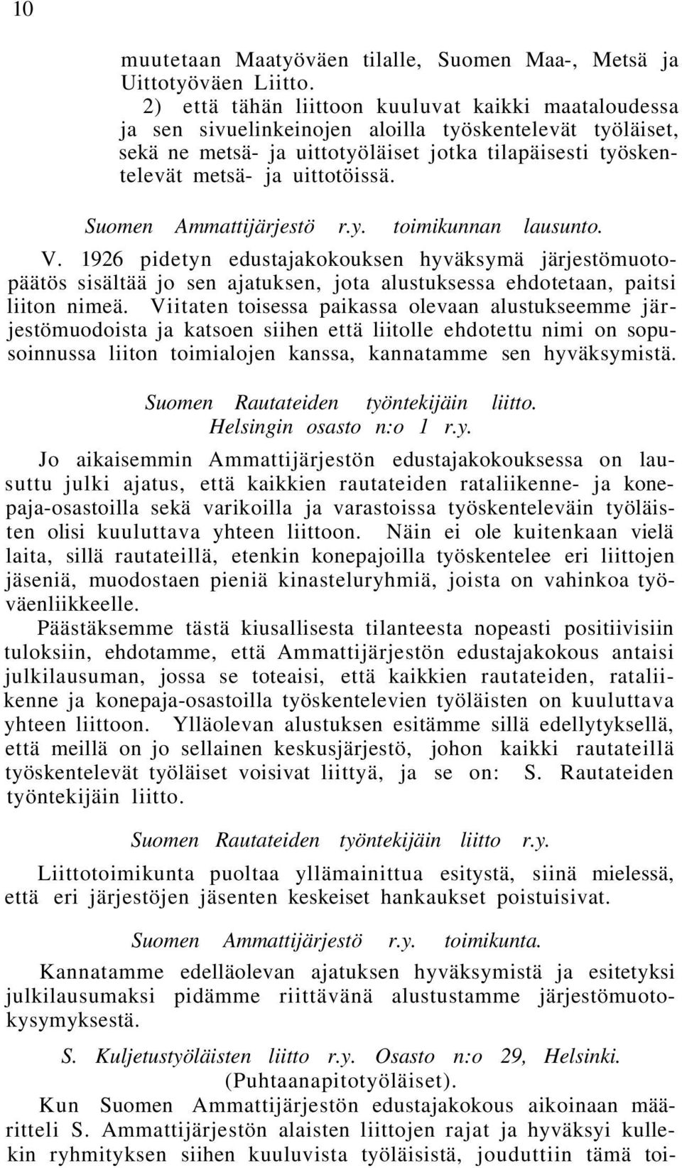 Suomen Ammattijärjestö r.y. toimikunnan lausunto. V. 1926 pidetyn edustajakokouksen hyväksymä järjestömuotopäätös sisältää jo sen ajatuksen, jota alustuksessa ehdotetaan, paitsi liiton nimeä.