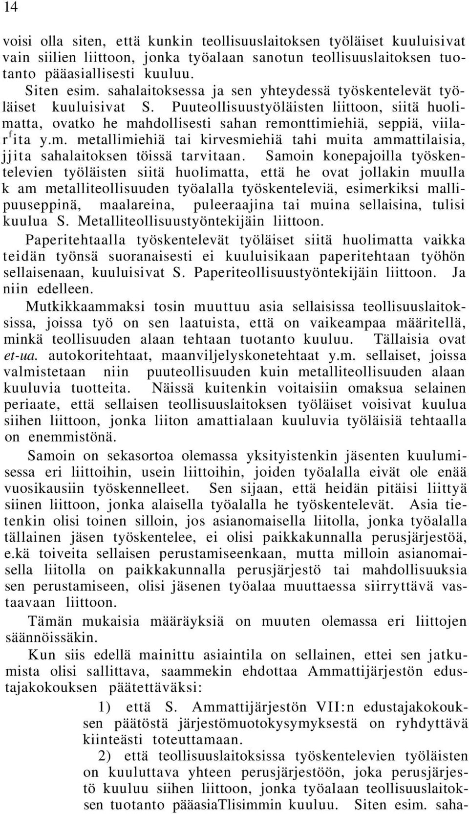 tta, ovatko he mahdollisesti sahan remonttimiehiä, seppiä, viilar f ita y.m. metallimiehiä tai kirvesmiehiä tahi muita ammattilaisia, jjita sahalaitoksen töissä tarvitaan.