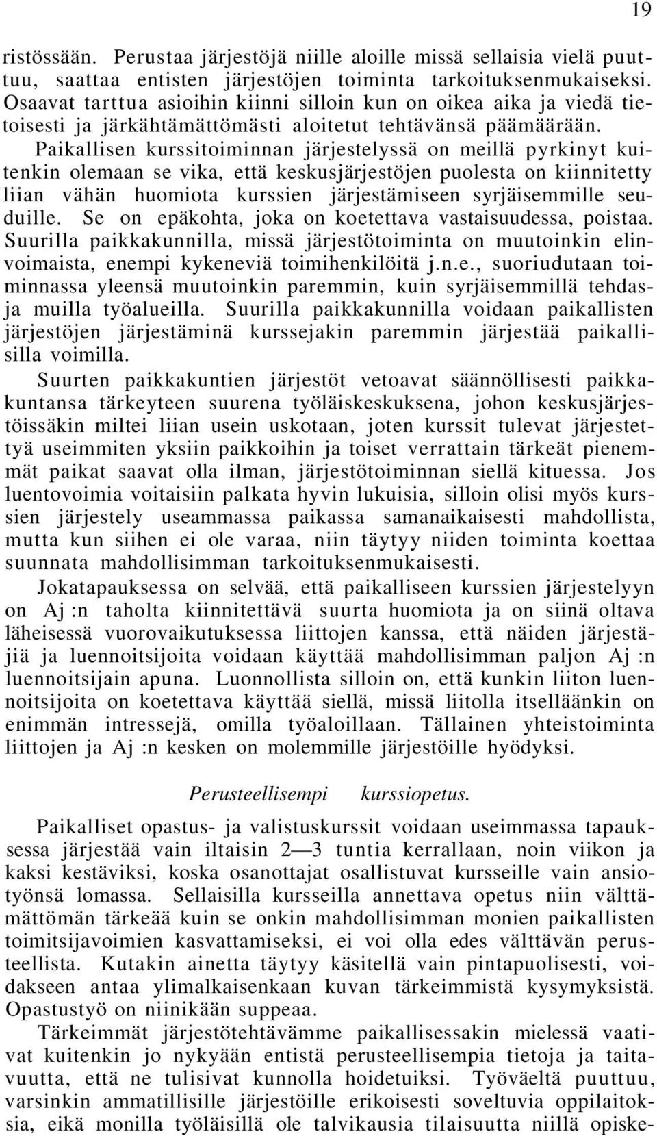 Paikallisen kurssitoiminnan järjestelyssä on meillä pyrkinyt kuitenkin olemaan se vika, että keskusjärjestöjen puolesta on kiinnitetty liian vähän huomiota kurssien järjestämiseen syrjäisemmille