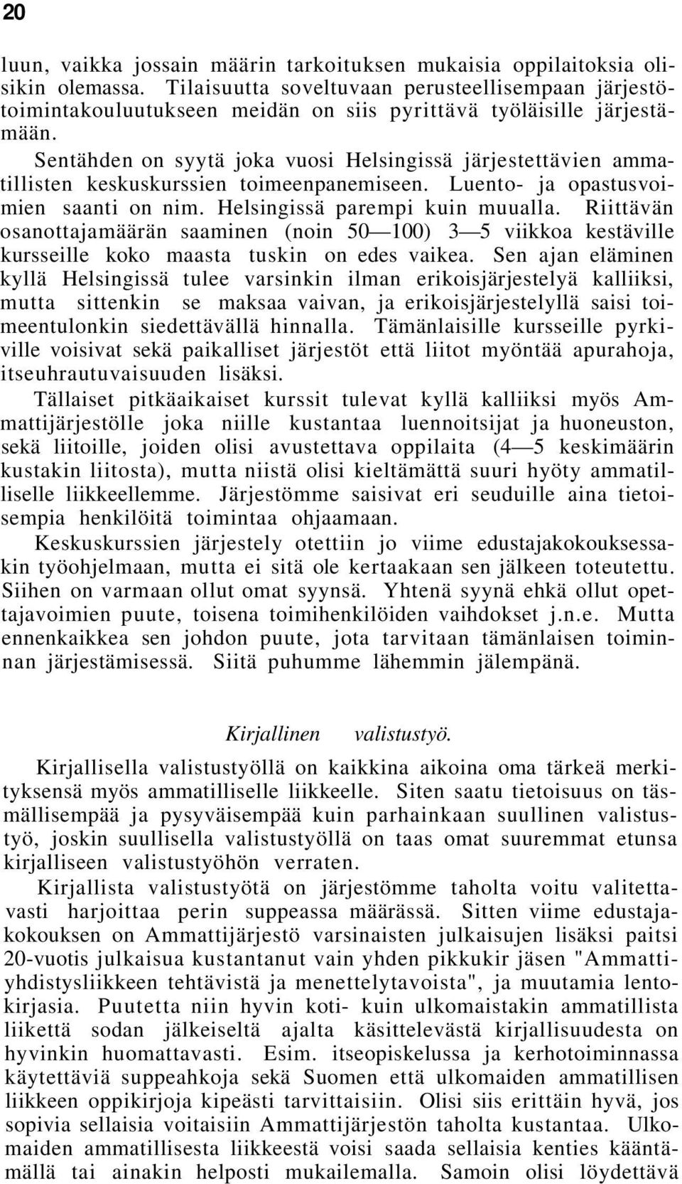 Sentähden on syytä joka vuosi Helsingissä järjestettävien ammatillisten keskuskurssien toimeenpanemiseen. Luento- ja opastusvoimien saanti on nim. Helsingissä parempi kuin muualla.