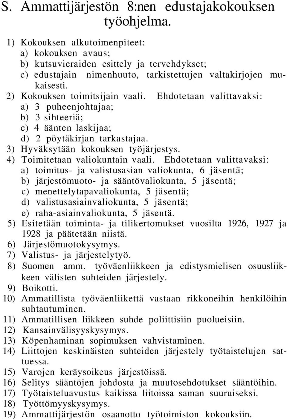 Ehdotetaan valittavaksi: a) 3 puheenjohtajaa; b) 3 sihteeriä; c) 4 äänten laskijaa; d) 2 pöytäkirjan tarkastajaa. 3) Hyväksytään kokouksen työjärjestys. 4) Toimitetaan valiokuntain vaali.