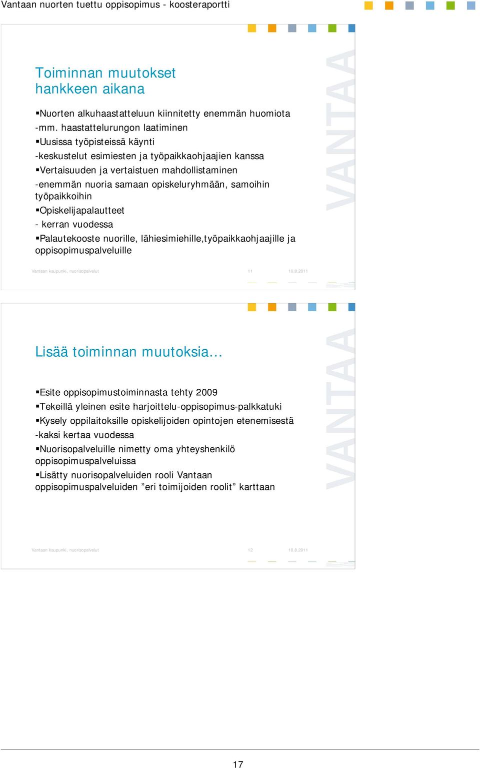 samoihin työpaikkoihin Opiskelijapalautteet - kerran vuodessa Palautekooste nuorille, lähiesimiehille,työpaikkaohjaajille ja oppisopimuspalveluille Vantaan kaupunki, nuorisopalvelut 11 Lisää