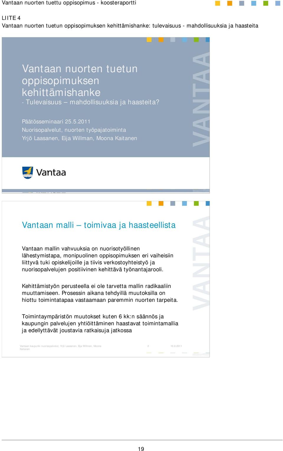 5.2011 Nuorisopalvelut, nuorten työpajatoiminta Yrjö Laasanen, Eija Willman, Moona Kaitanen Vantaan malli toimivaa ja haasteellista Vantaan mallin vahvuuksia on nuorisotyöllinen lähestymistapa,