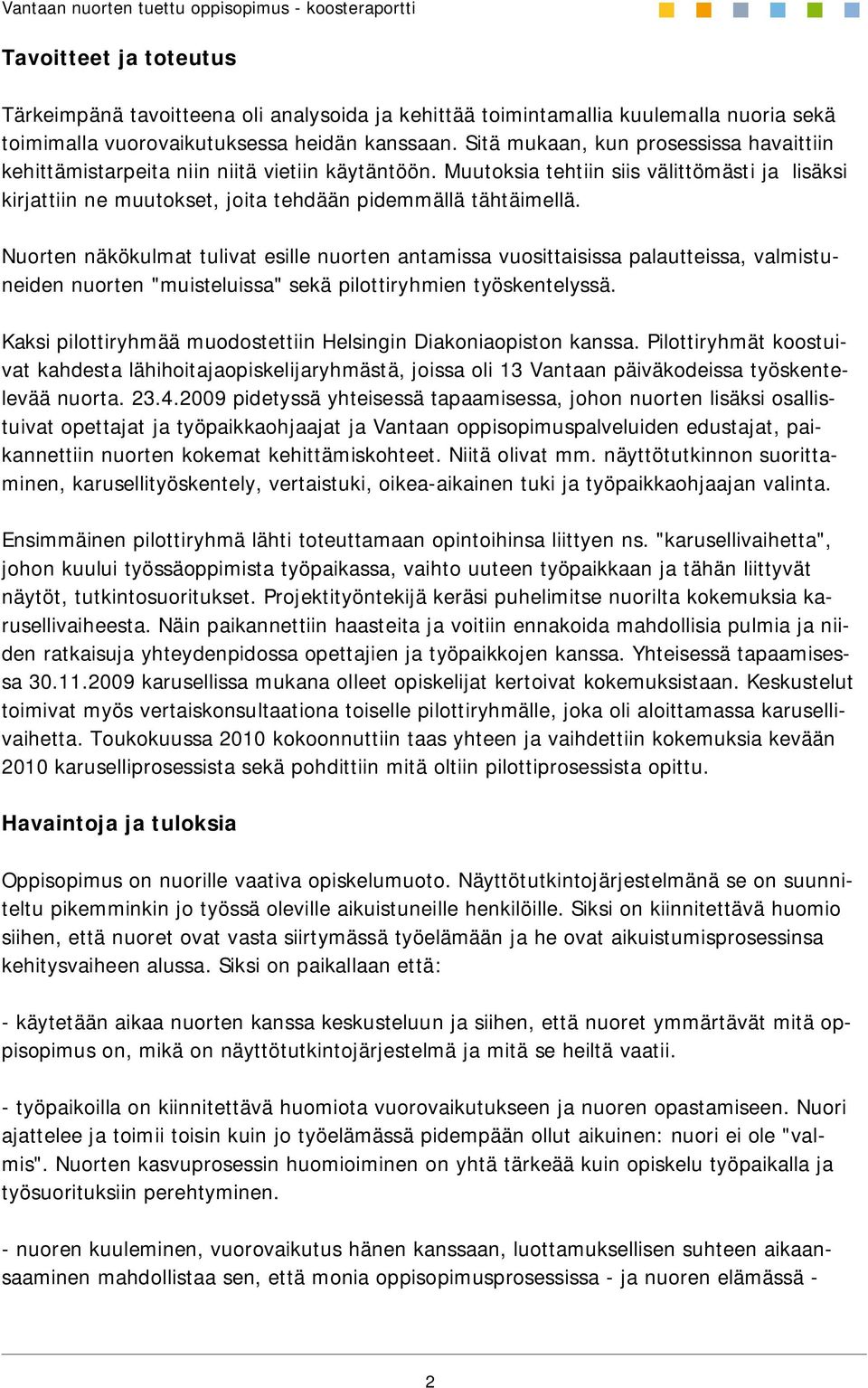 Nuorten näkökulmat tulivat esille nuorten antamissa vuosittaisissa palautteissa, valmistuneiden nuorten "muisteluissa" sekä pilottiryhmien työskentelyssä.