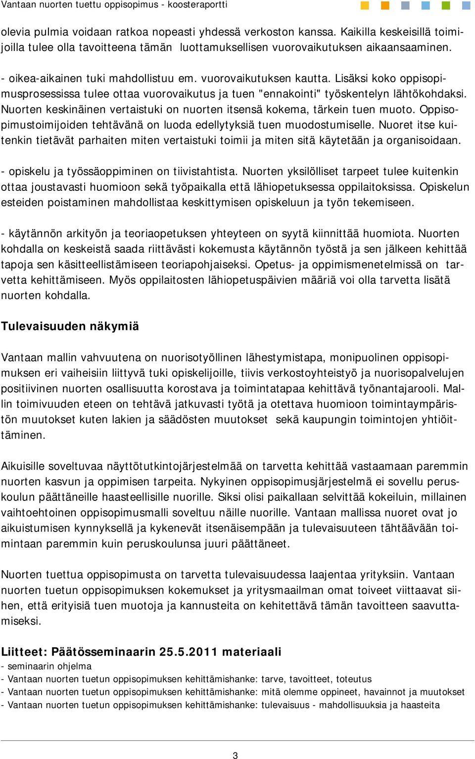 Nuorten keskinäinen vertaistuki on nuorten itsensä kokema, tärkein tuen muoto. Oppisopimustoimijoiden tehtävänä on luoda edellytyksiä tuen muodostumiselle.