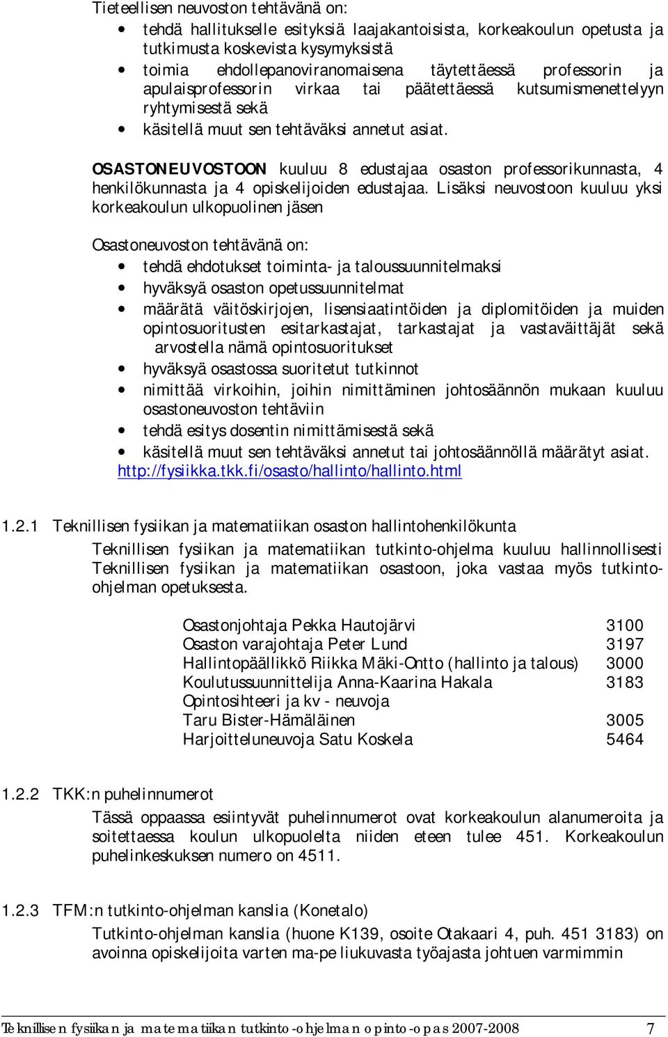 OSASTONEUVOSTOON kuuluu 8 edustajaa osaston professorikunnasta, 4 henkilökunnasta ja 4 opiskelijoiden edustajaa.