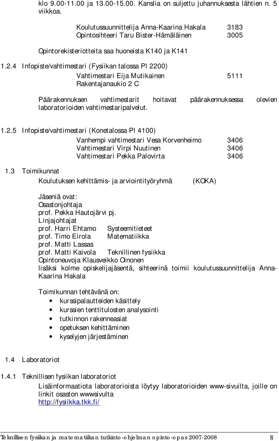 4 Infopiste/vahtimestari (Fysiikan talossa Pl 2200) Vahtimestari Eija Mutikainen 5111 Rakentajanaukio 2 C Päärakennuksen vahtimestarit hoitavat päärakennuksessa olevien laboratorioiden