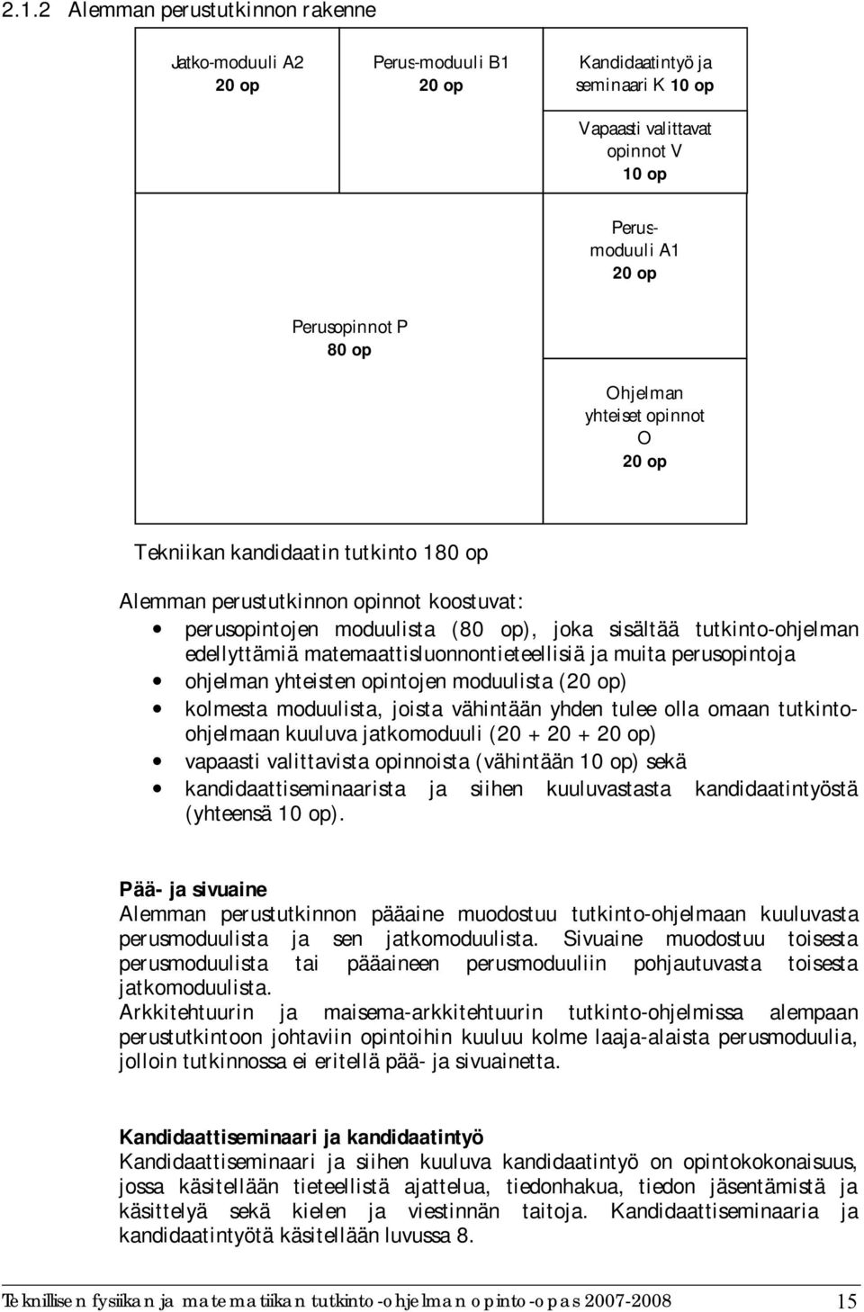 matemaattisluonnontieteellisiä ja muita perusopintoja ohjelman yhteisten opintojen moduulista (20 op) kolmesta moduulista, joista vähintään yhden tulee olla omaan tutkintoohjelmaan kuuluva