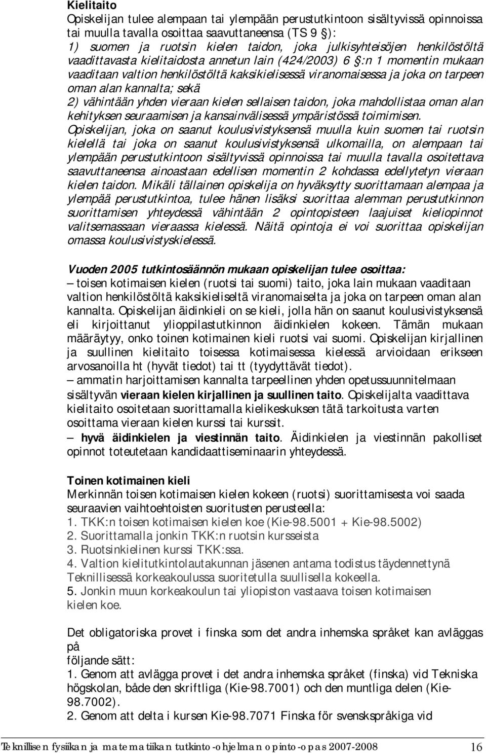 kannalta; sekä 2) vähintään yhden vieraan kielen sellaisen taidon, joka mahdollistaa oman alan kehityksen seuraamisen ja kansainvälisessä ympäristössä toimimisen.