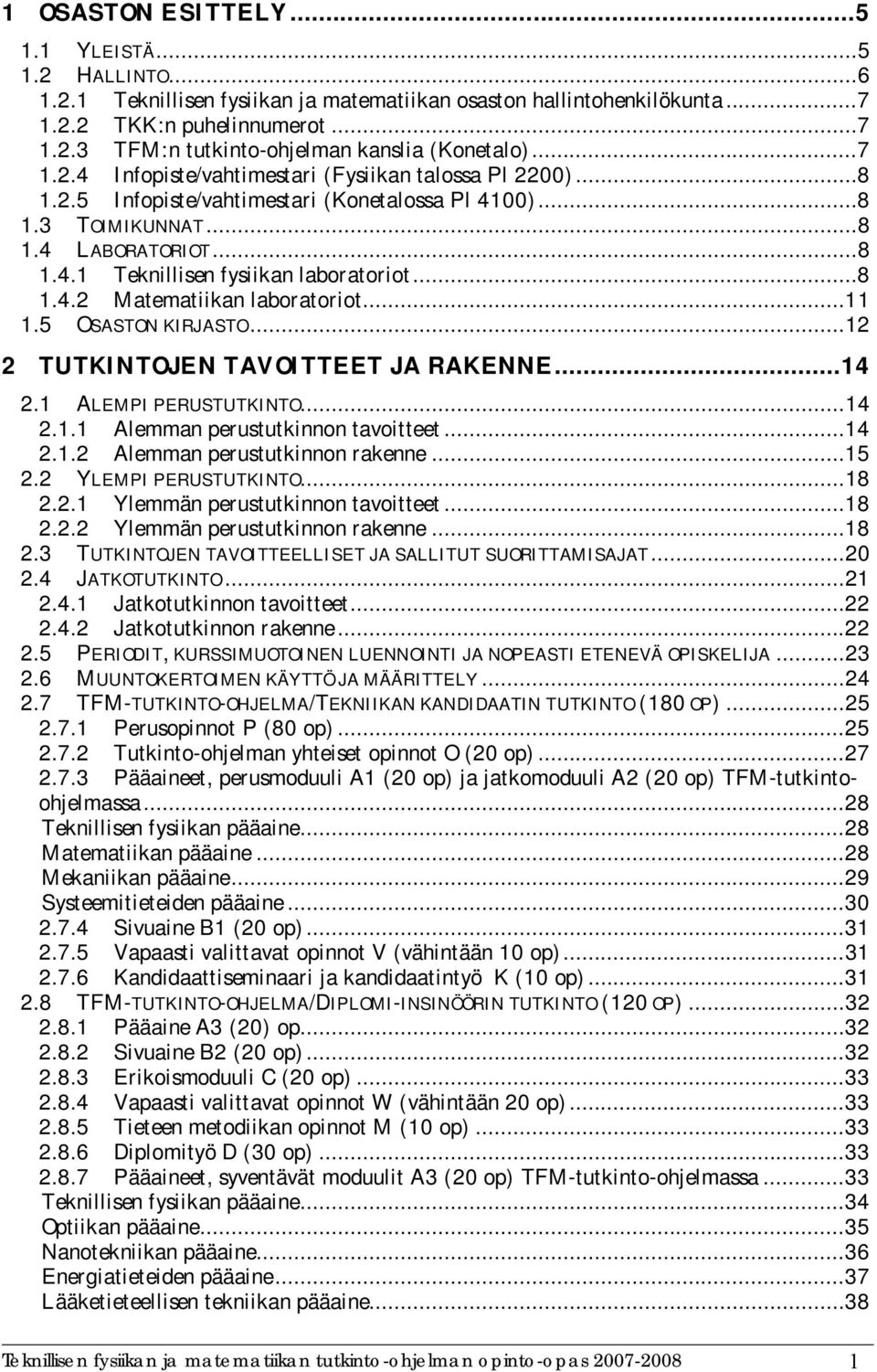 ..8 1.4.2 Matematiikan laboratoriot...11 1.5 OSASTON KIRJASTO...12 2 TUTKINTOJEN TAVOITTEET JA RAKENNE...14 2.1 ALEMPI PERUSTUTKINTO...14 2.1.1 Alemman perustutkinnon tavoitteet...14 2.1.2 Alemman perustutkinnon rakenne.