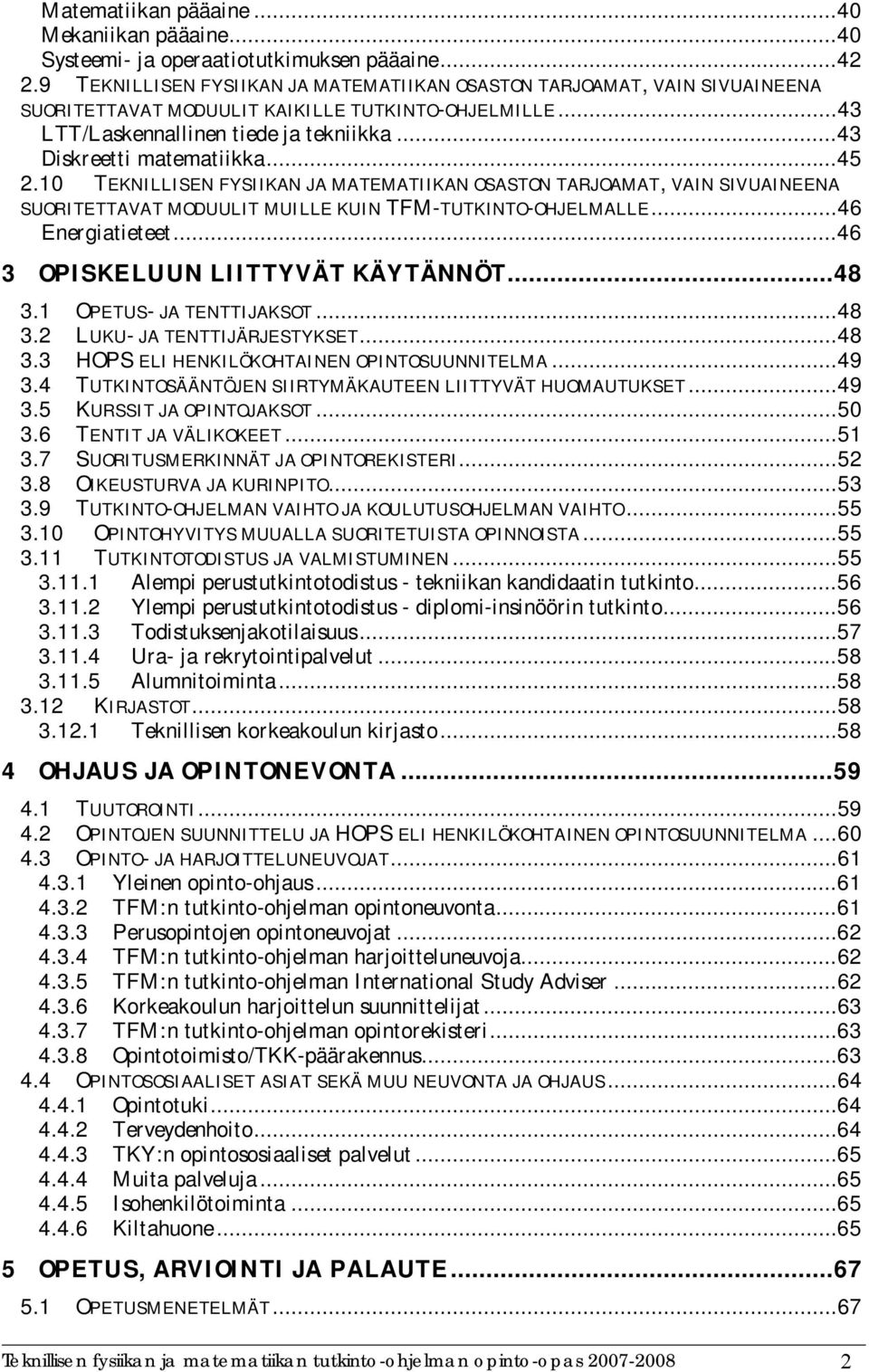 ..45 2.10 TEKNILLISEN FYSIIKAN JA MATEMATIIKAN OSASTON TARJOAMAT, VAIN SIVUAINEENA SUORITETTAVAT MODUULIT MUILLE KUIN TFM TUTKINTO OHJELMALLE...46 Energiatieteet...46 3 OPISKELUUN LIITTYVÄT KÄYTÄNNÖT.