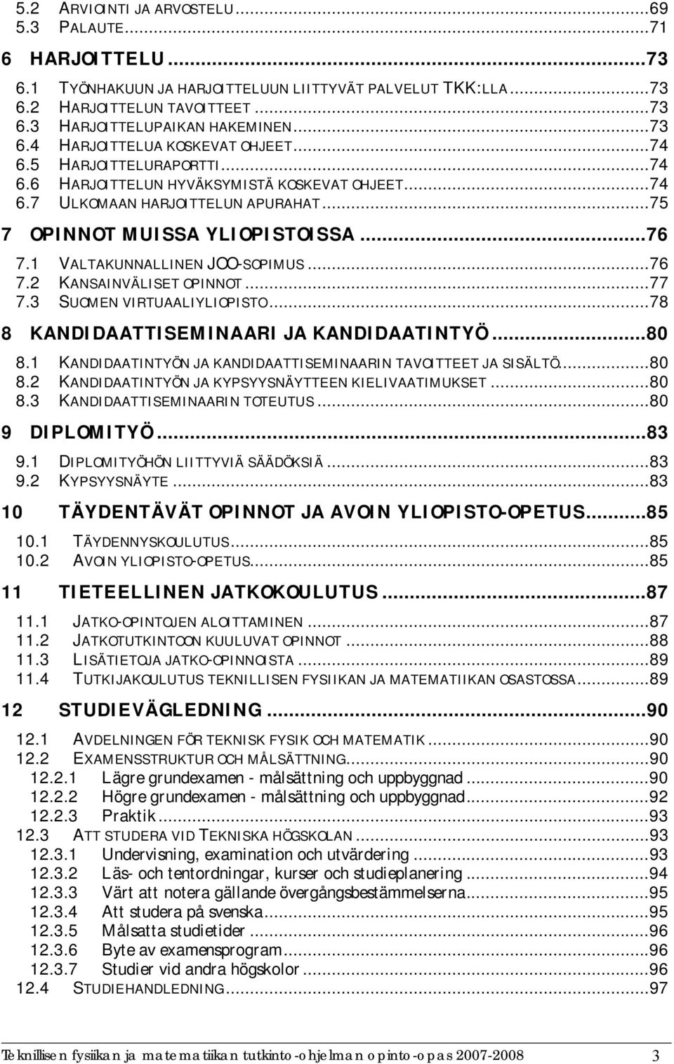 1 VALTAKUNNALLINEN JOO SOPIMUS...76 7.2 KANSAINVÄLISET OPINNOT...77 7.3 SUOMEN VIRTUAALIYLIOPISTO...78 8 KANDIDAATTISEMINAARI JA KANDIDAATINTYÖ...80 8.