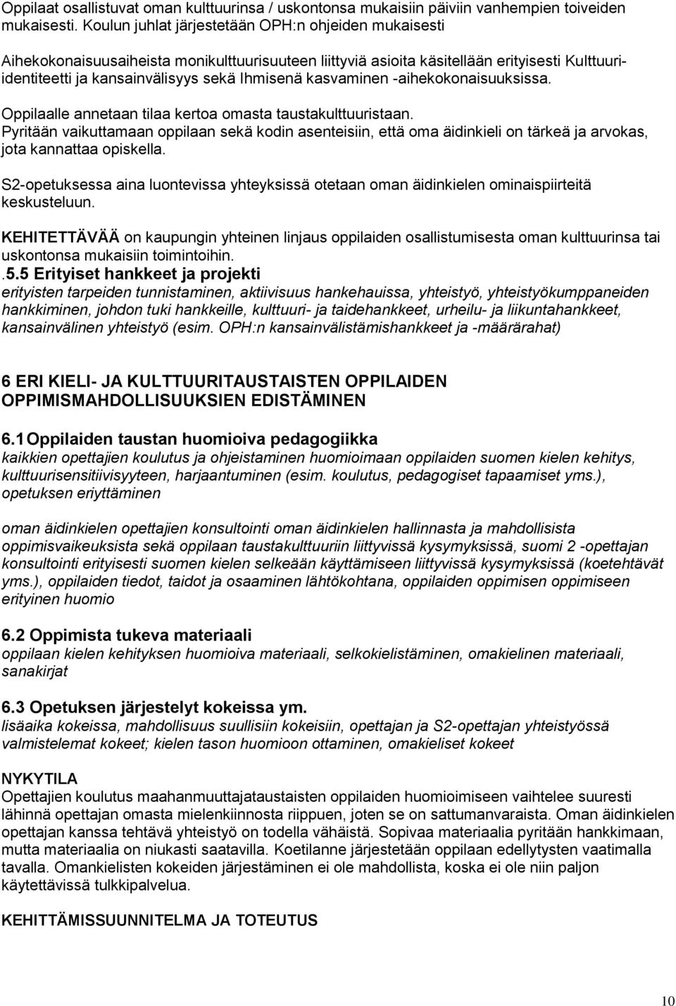 kasvaminen -aihekokonaisuuksissa. Oppilaalle annetaan tilaa kertoa omasta taustakulttuuristaan.