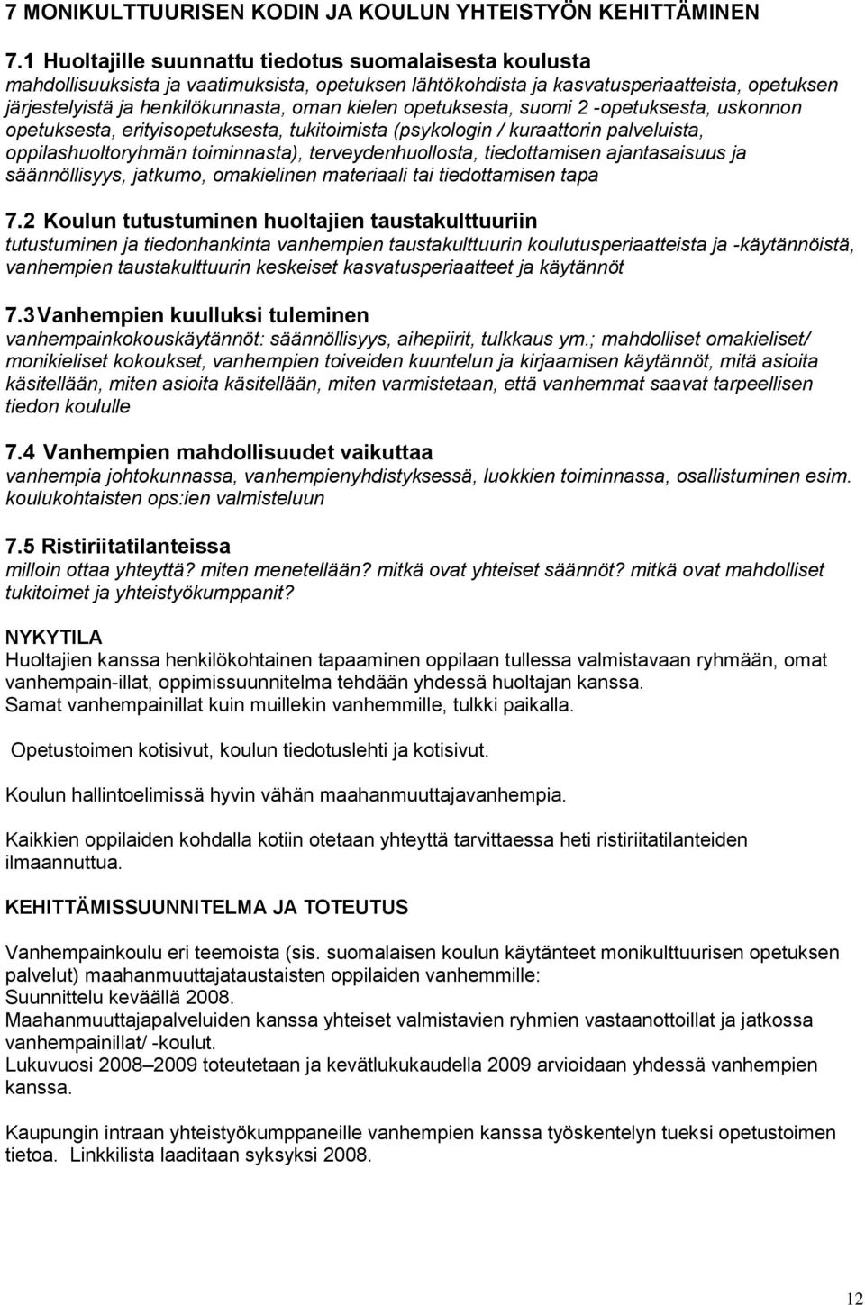 opetuksesta, suomi 2 -opetuksesta, uskonnon opetuksesta, erityisopetuksesta, tukitoimista (psykologin / kuraattorin palveluista, oppilashuoltoryhmän toiminnasta), terveydenhuollosta, tiedottamisen