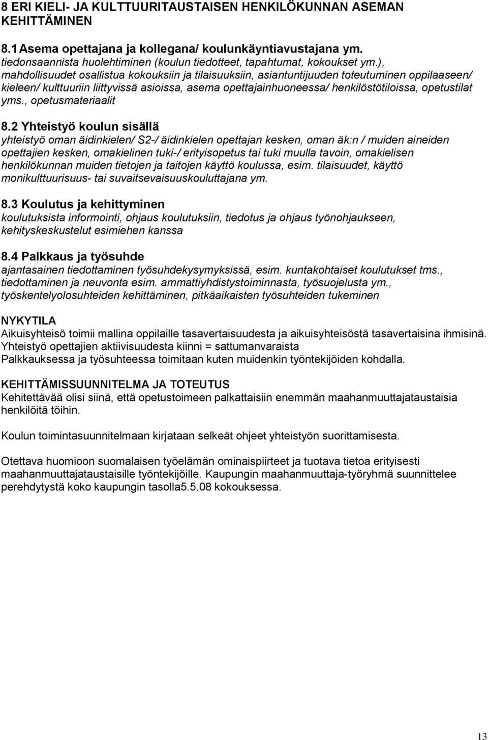 ), mahdollisuudet osallistua kokouksiin ja tilaisuuksiin, asiantuntijuuden toteutuminen oppilaaseen/ kieleen/ kulttuuriin liittyvissä asioissa, asema opettajainhuoneessa/ henkilöstötiloissa,