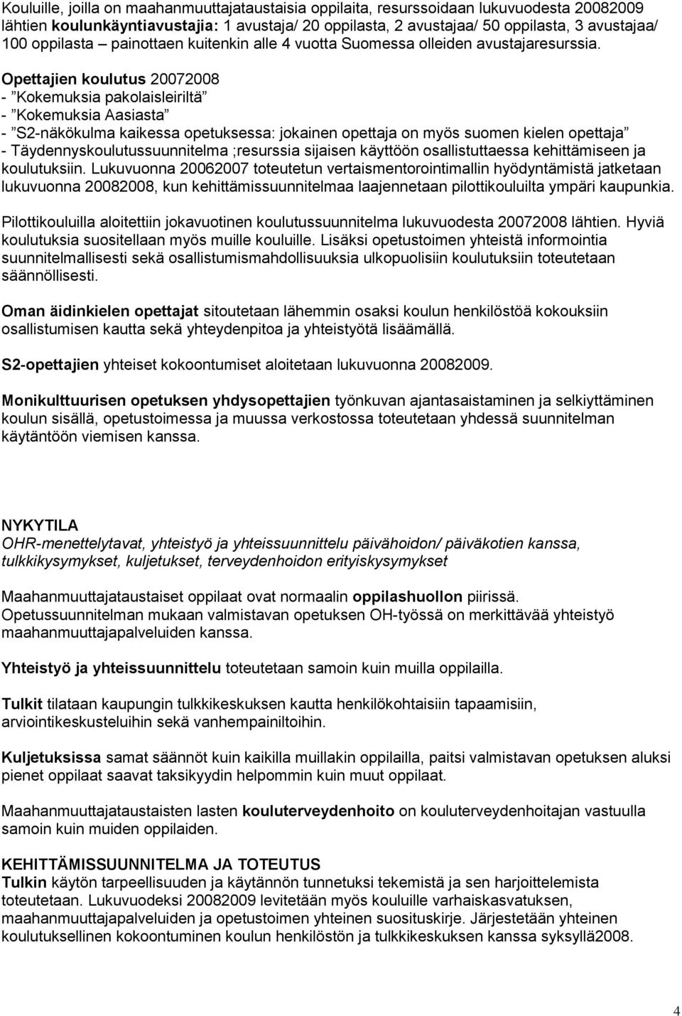 Opettajien koulutus 20072008 - Kokemuksia pakolaisleiriltä - Kokemuksia Aasiasta - S2-näkökulma kaikessa opetuksessa: jokainen opettaja on myös suomen kielen opettaja - Täydennyskoulutussuunnitelma