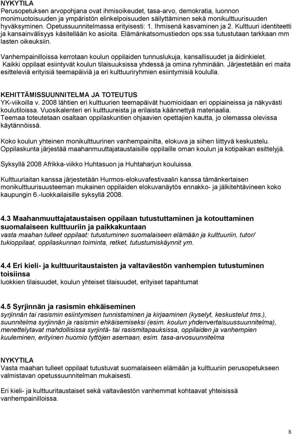 Vanhempainilloissa kerrotaan koulun oppilaiden tunnuslukuja, kansallisuudet ja äidinkielet. Kaikki oppilaat esiintyvät koulun tilaisuuksissa yhdessä ja omina ryhminään.