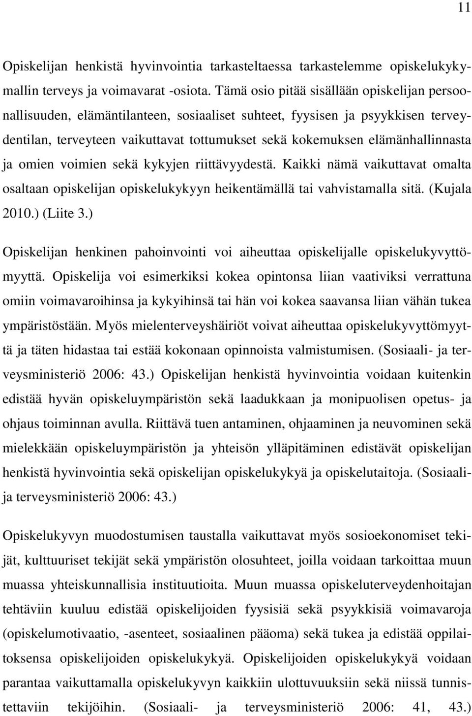 elämänhallinnasta ja omien voimien sekä kykyjen riittävyydestä. Kaikki nämä vaikuttavat omalta osaltaan opiskelijan opiskelukykyyn heikentämällä tai vahvistamalla sitä. (Kujala 2010.) (Liite 3.