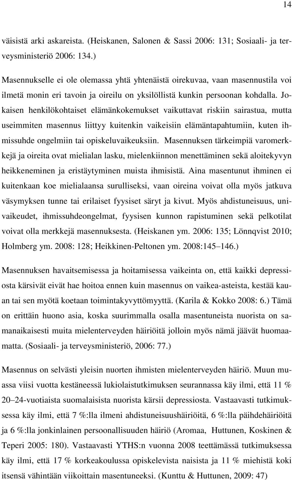 Jokaisen henkilökohtaiset elämänkokemukset vaikuttavat riskiin sairastua, mutta useimmiten masennus liittyy kuitenkin vaikeisiin elämäntapahtumiin, kuten ihmissuhde ongelmiin tai opiskeluvaikeuksiin.