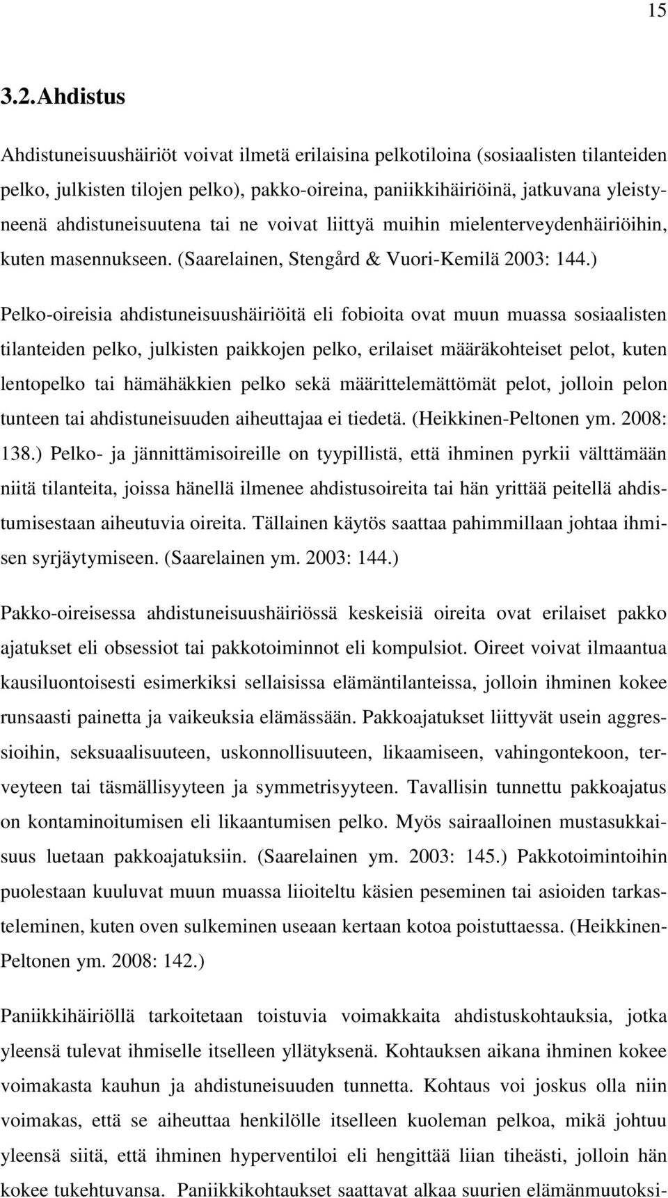 ahdistuneisuutena tai ne voivat liittyä muihin mielenterveydenhäiriöihin, kuten masennukseen. (Saarelainen, Stengård & Vuori-Kemilä 2003: 144.