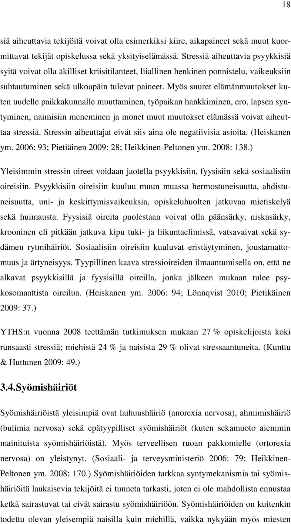 Myös suuret elämänmuutokset kuten uudelle paikkakunnalle muuttaminen, työpaikan hankkiminen, ero, lapsen syntyminen, naimisiin meneminen ja monet muut muutokset elämässä voivat aiheuttaa stressiä.