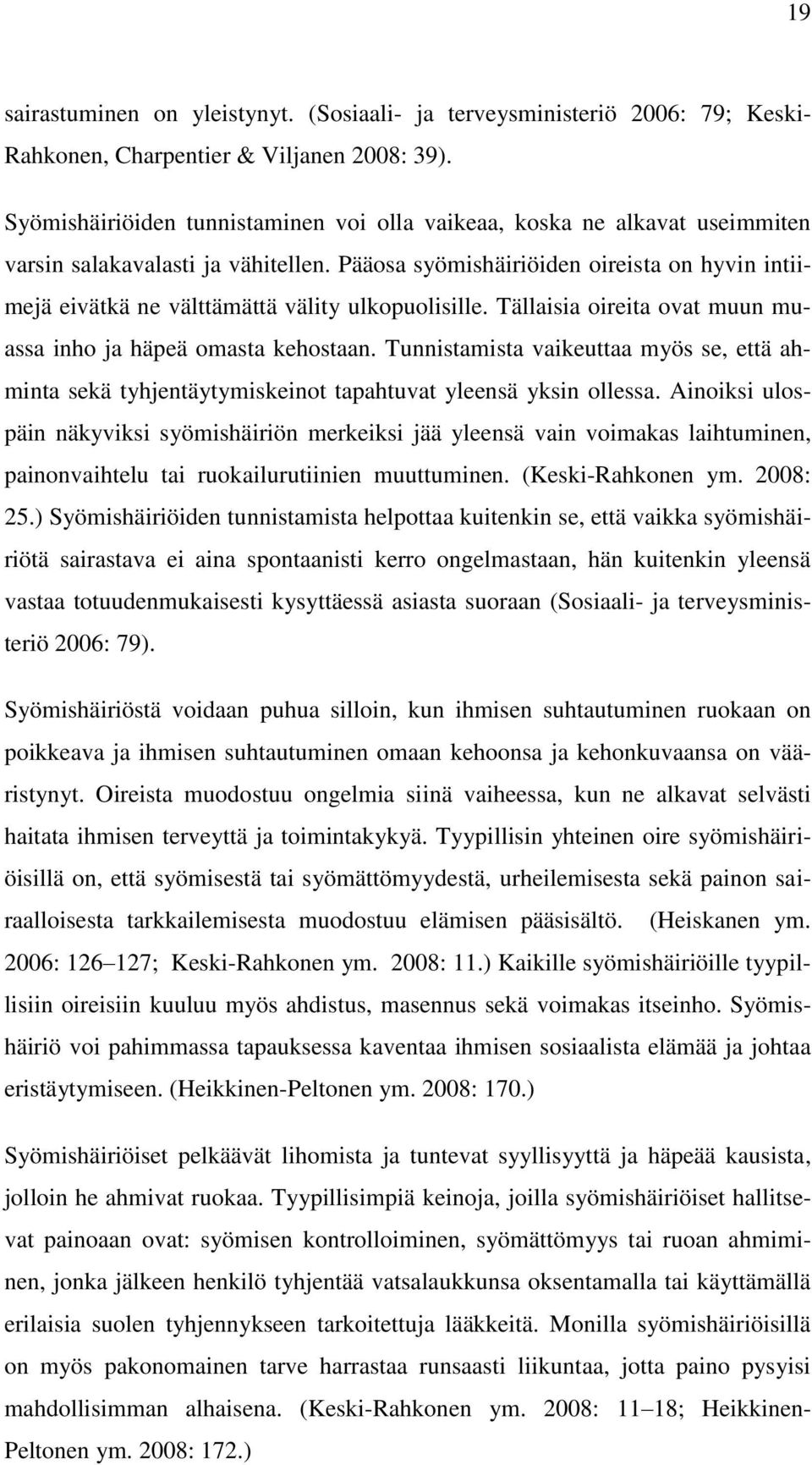 Pääosa syömishäiriöiden oireista on hyvin intiimejä eivätkä ne välttämättä välity ulkopuolisille. Tällaisia oireita ovat muun muassa inho ja häpeä omasta kehostaan.