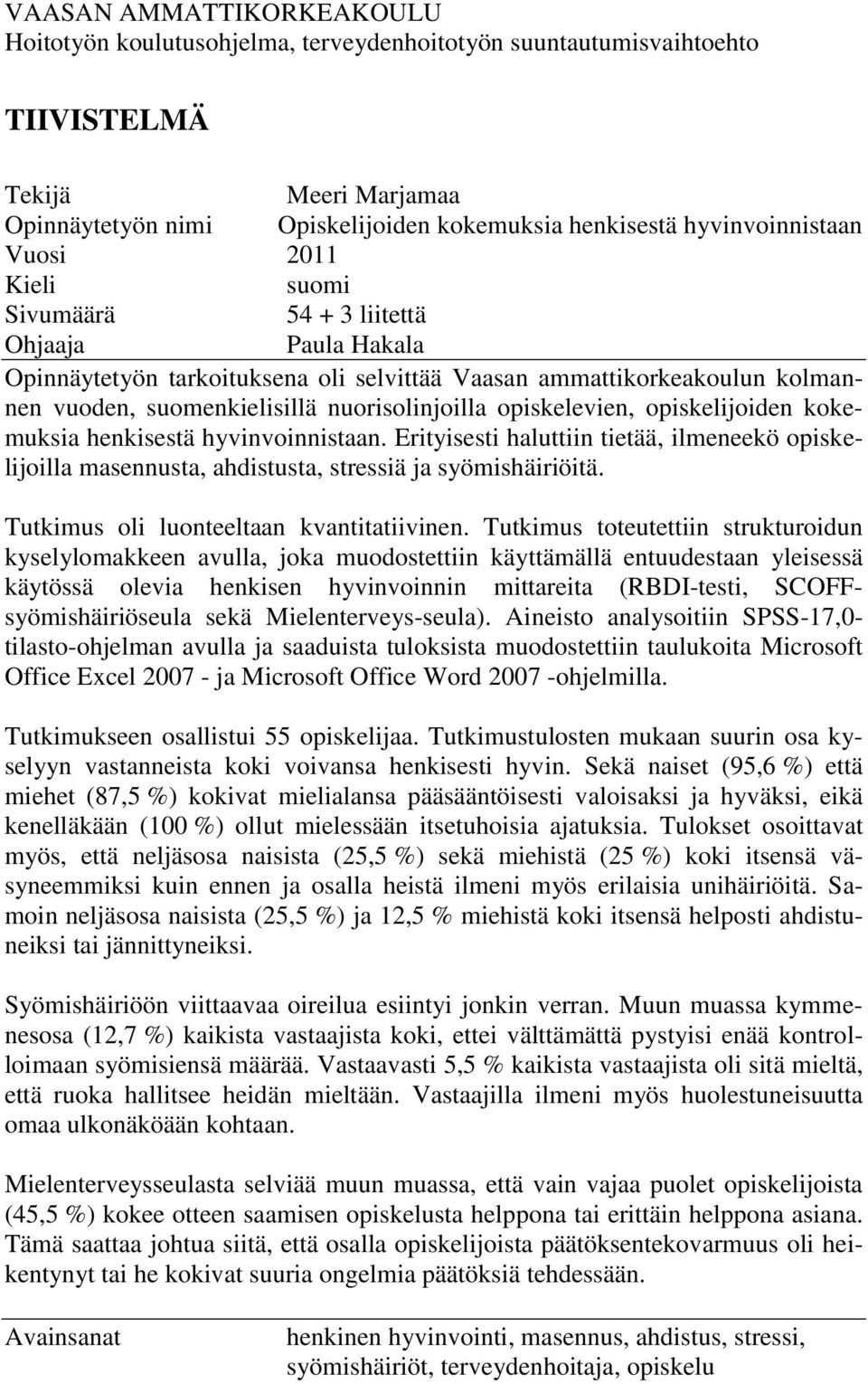 nuorisolinjoilla opiskelevien, opiskelijoiden kokemuksia henkisestä hyvinvoinnistaan. Erityisesti haluttiin tietää, ilmeneekö opiskelijoilla masennusta, ahdistusta, stressiä ja syömishäiriöitä.