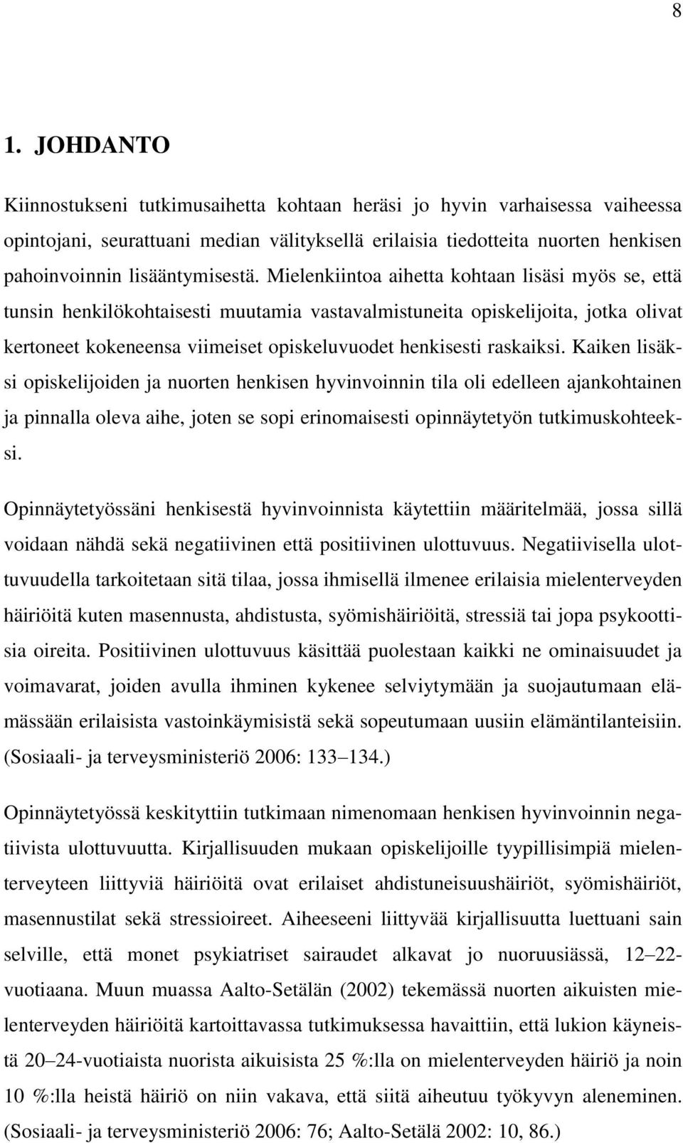 Mielenkiintoa aihetta kohtaan lisäsi myös se, että tunsin henkilökohtaisesti muutamia vastavalmistuneita opiskelijoita, jotka olivat kertoneet kokeneensa viimeiset opiskeluvuodet henkisesti raskaiksi.