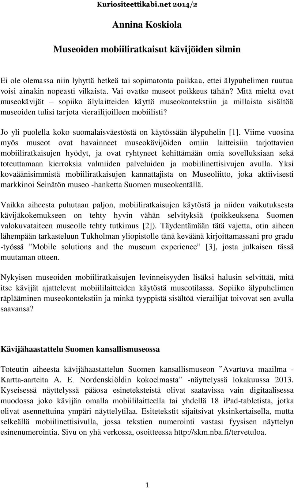 Vai ovatko museot poikkeus tähän? Mitä mieltä ovat museokävijät sopiiko älylaitteiden käyttö museokontekstiin ja millaista sisältöä museoiden tulisi tarjota vierailijoilleen mobiilisti?