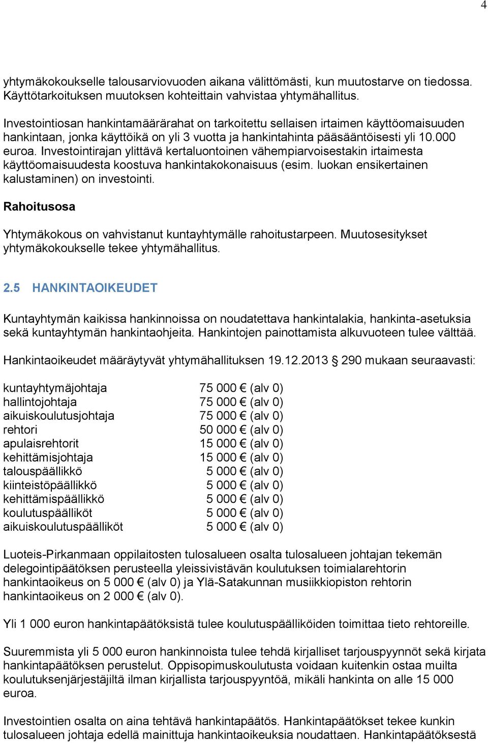 Investointirajan ylittävä kertaluontoinen vähempiarvoisestakin irtaimesta käyttöomaisuudesta koostuva hankintakokonaisuus (esim. luokan ensikertainen kalustaminen) on investointi.