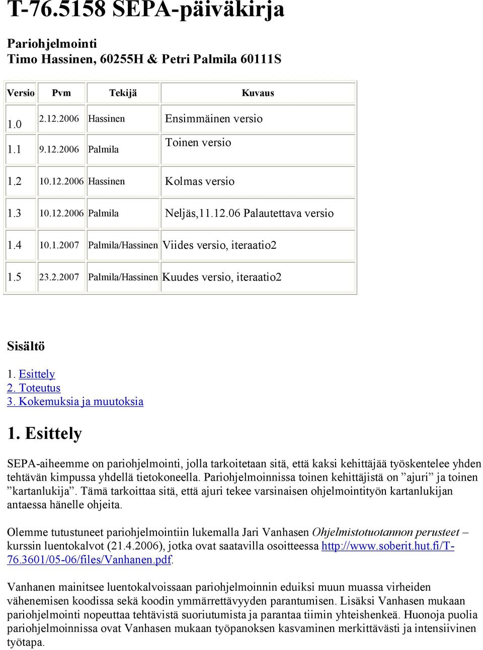 Toteutus 3. Kokemuksia ja muutoksia 1. Esittely SEPA aiheemme on pariohjelmointi, jolla tarkoitetaan sitä, että kaksi kehittäjää työskentelee yhden tehtävän kimpussa yhdellä tietokoneella.