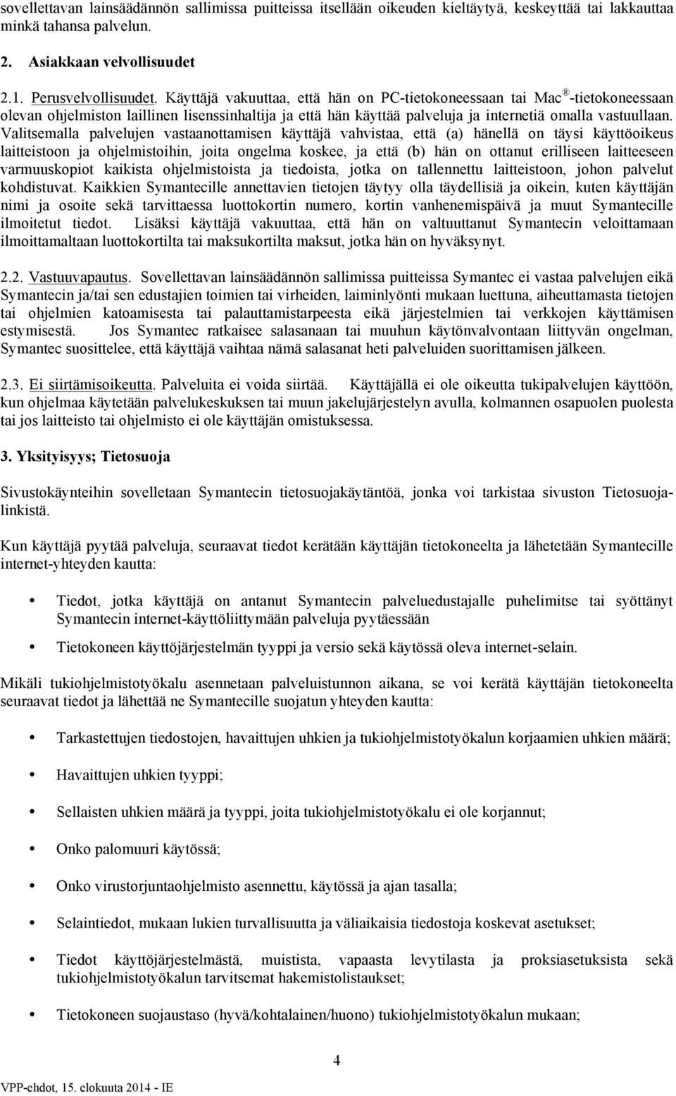 Valitsemalla palvelujen vastaanottamisen käyttäjä vahvistaa, että (a) hänellä on täysi käyttöoikeus laitteistoon ja ohjelmistoihin, joita ongelma koskee, ja että (b) hän on ottanut erilliseen