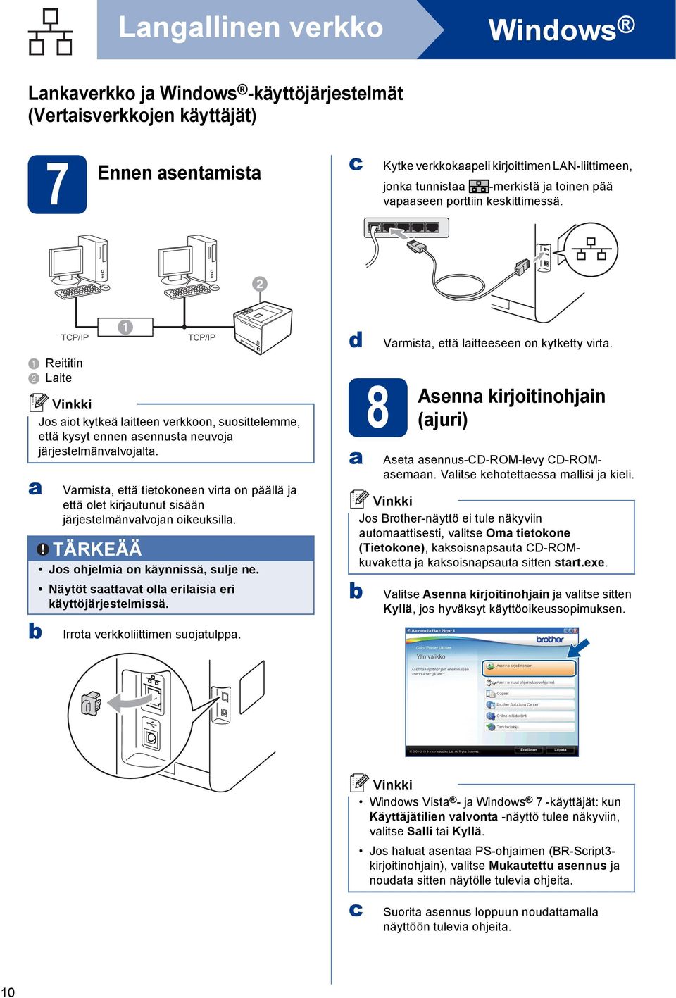 Vrmist, että tietokoneen virt on päällä j että olet kirjutunut sisään järjestelmänvlvojn oikeuksill. Jos ohjelmi on käynnissä, sulje ne. Näytöt sttvt oll erilisi eri käyttöjärjestelmissä.