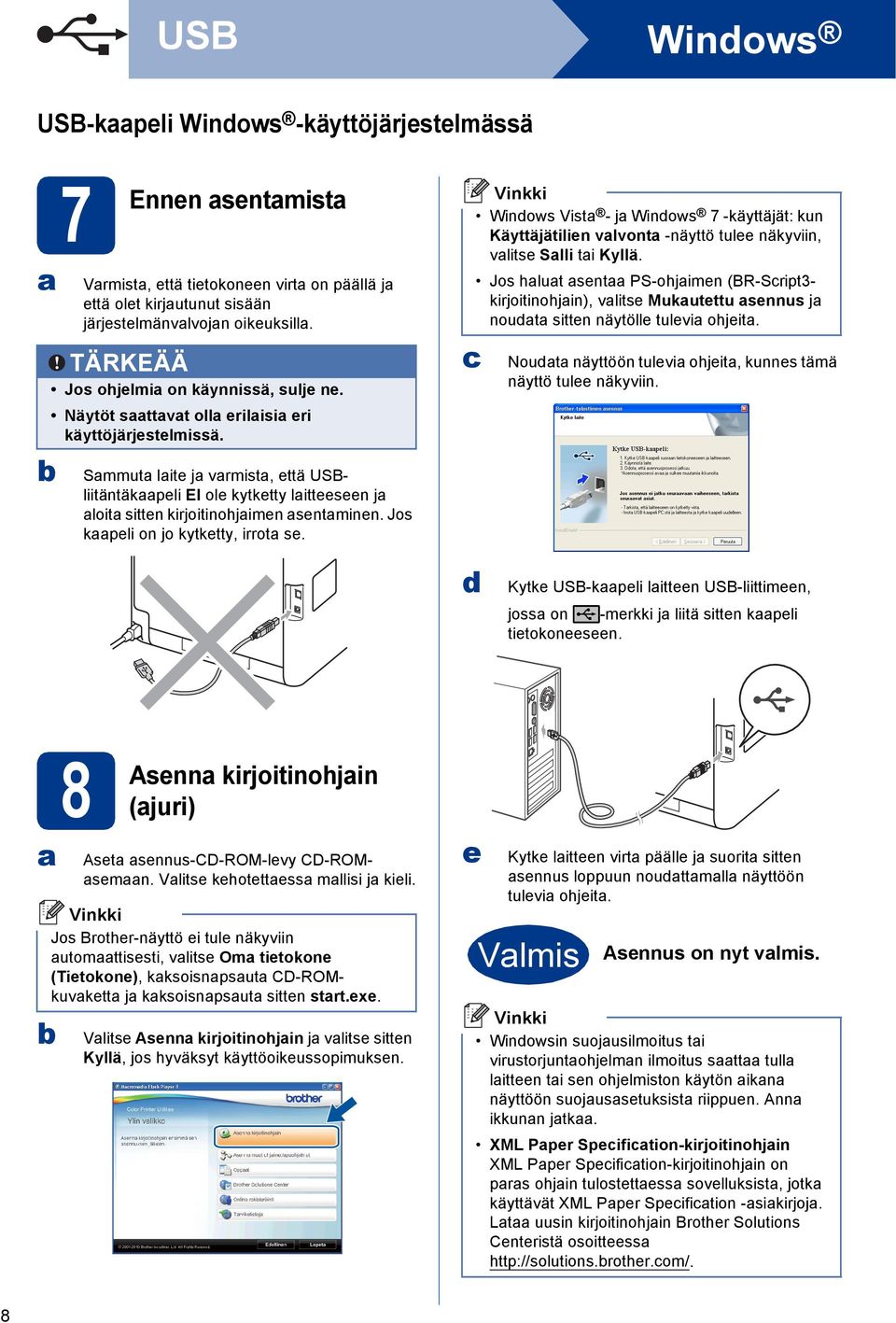 Jos kpeli on jo kytketty, irrot se. Windows Vist - j Windows 7 -käyttäjät: kun Käyttäjätilien vlvont -näyttö tulee näkyviin, vlitse Slli ti Kyllä.