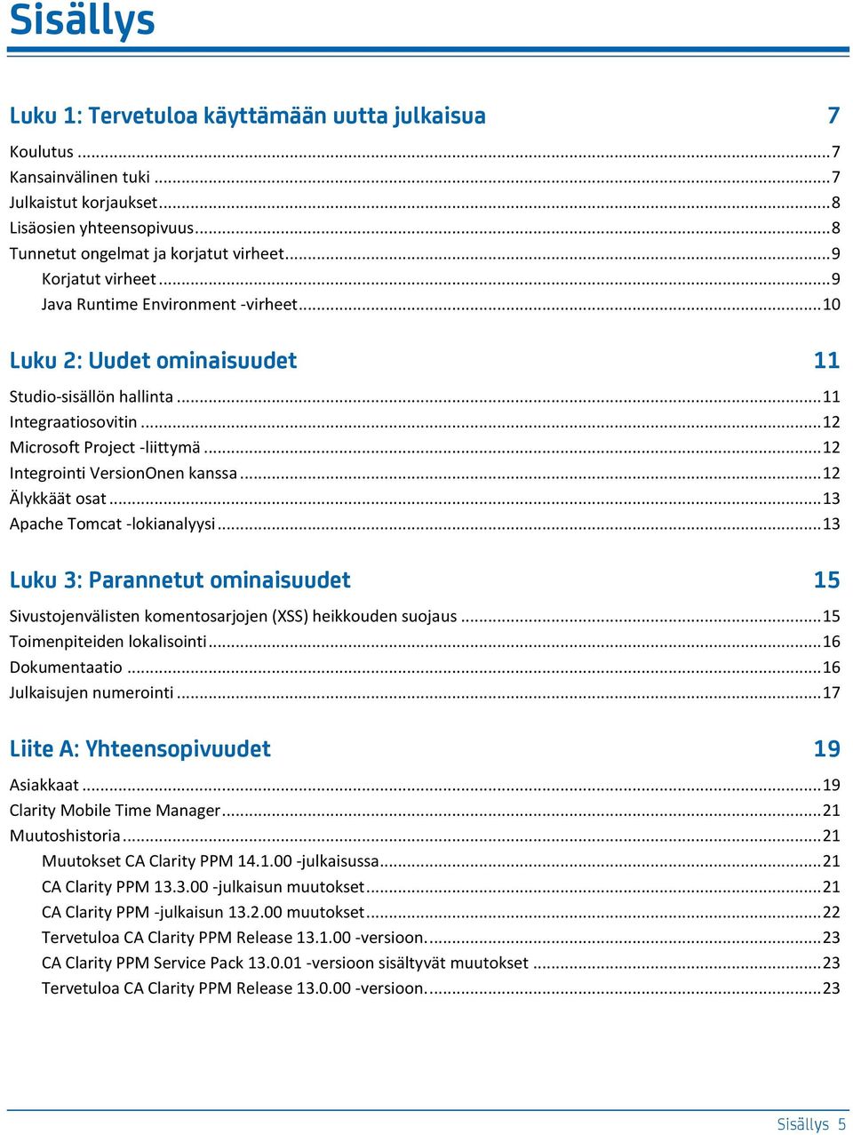 .. 12 Integrointi VersionOnen kanssa... 12 Älykkäät osat... 13 Apache Tomcat -lokianalyysi... 13 Luku 3: Parannetut ominaisuudet 15 Sivustojenvälisten komentosarjojen (XSS) heikkouden suojaus.