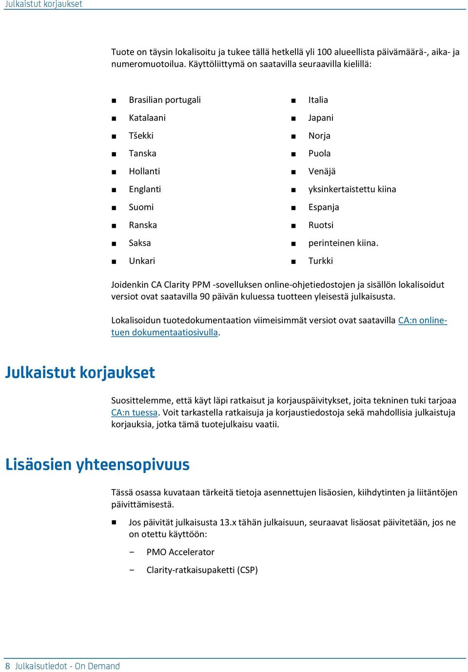 Saksa perinteinen kiina. Unkari Turkki Joidenkin CA Clarity PPM -sovelluksen online-ohjetiedostojen ja sisällön lokalisoidut versiot ovat saatavilla 90 päivän kuluessa tuotteen yleisestä julkaisusta.