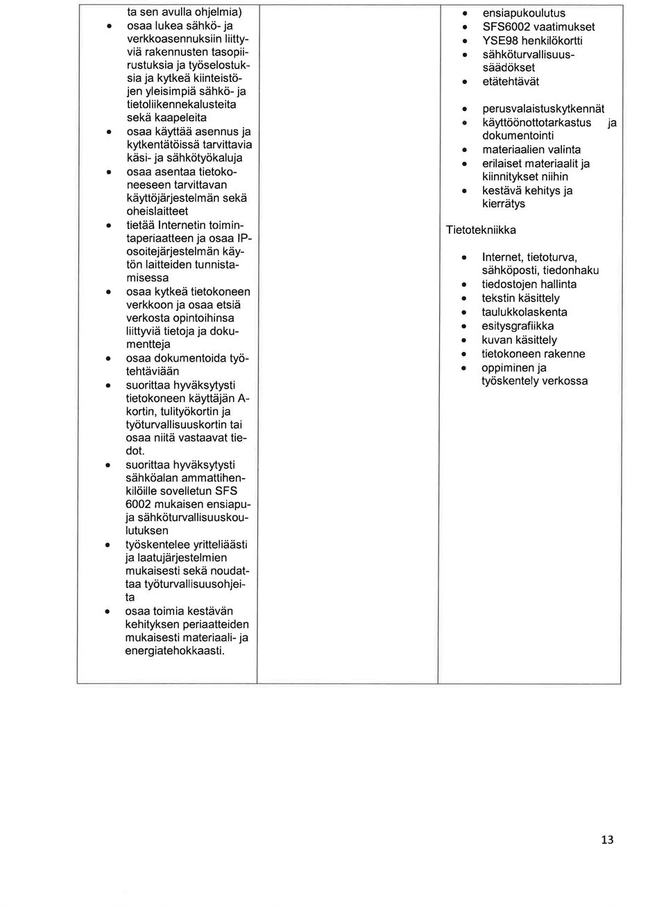 litteiden tunnist- MISESSA os kytkeä tietokoneen verkkoon j os etsiä verkost opintoihins liittyviä tietoj j dokumenttej os dokumentoid työtehtäviään suoritt hyväksytysti tietokoneen käyttäjän A-