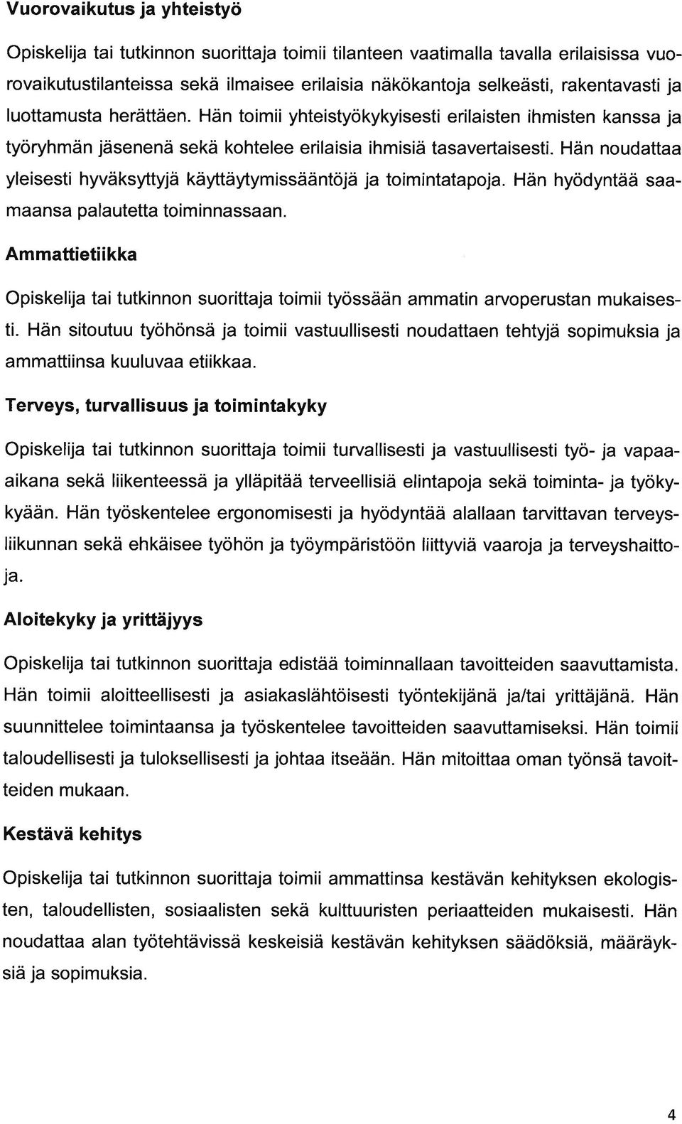 Hän hyödyntää smns plutett toiminnssn. Ammttietiikk Opiskelij ti tutkinnon suorittj toímii työssään mmtin rvoperustn mukisesti.