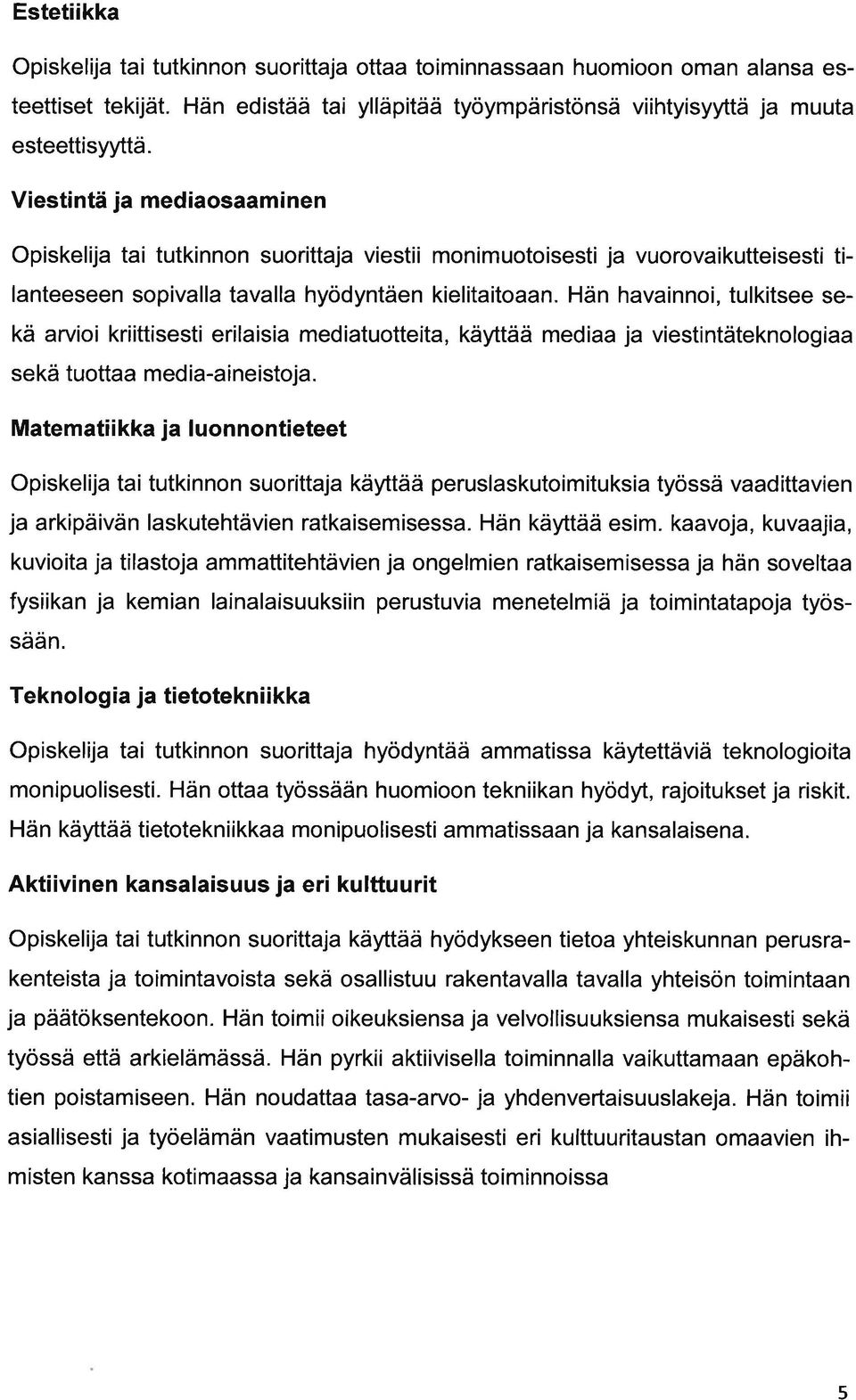 Hän hvinnoi, tulkitsee sekä rvioi kriittisesti erilisi medituotteit, käyttää medi j viestintäteknologi sekä tuott medi-ineistoj.