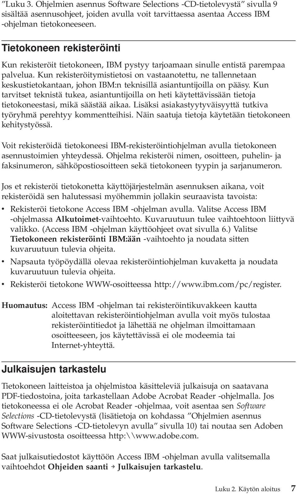 Kun rekisteröitymistietosi on vastaanotettu, ne tallennetaan keskustietokantaan, johon IBM:n teknisillä asiantuntijoilla on pääsy.