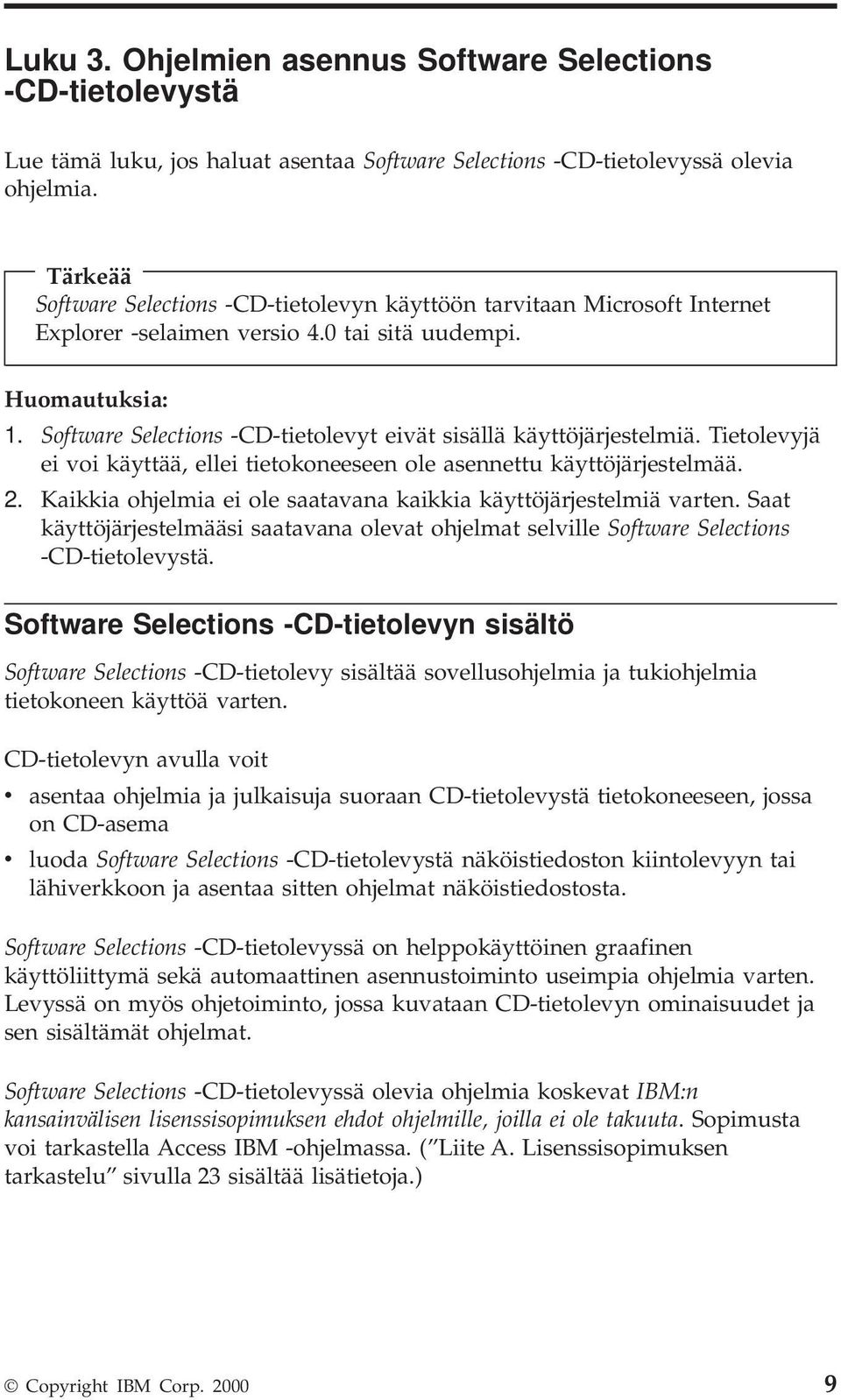 Software Selections -CD-tietolevyt eivät sisällä käyttöjärjestelmiä. Tietolevyjä ei voi käyttää, ellei tietokoneeseen ole asennettu käyttöjärjestelmää. 2.