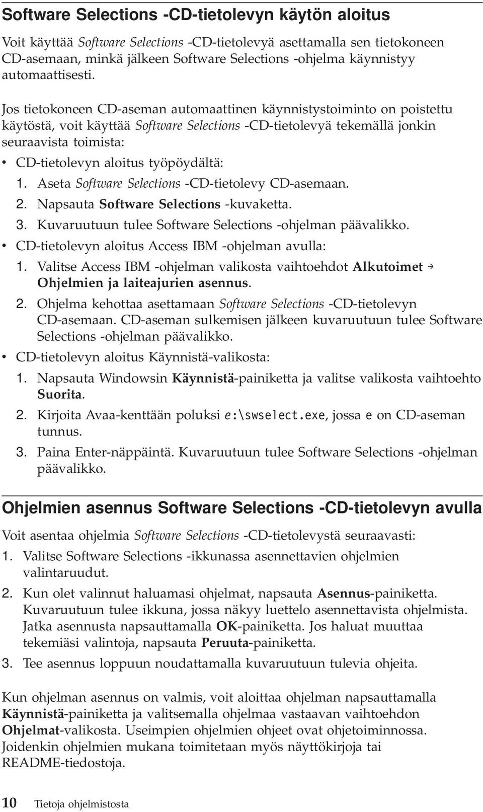 Jos tietokoneen CD-aseman automaattinen käynnistystoiminto on poistettu käytöstä, voit käyttää Software Selections -CD-tietolevyä tekemällä jonkin seuraavista toimista: v CD-tietolevyn aloitus