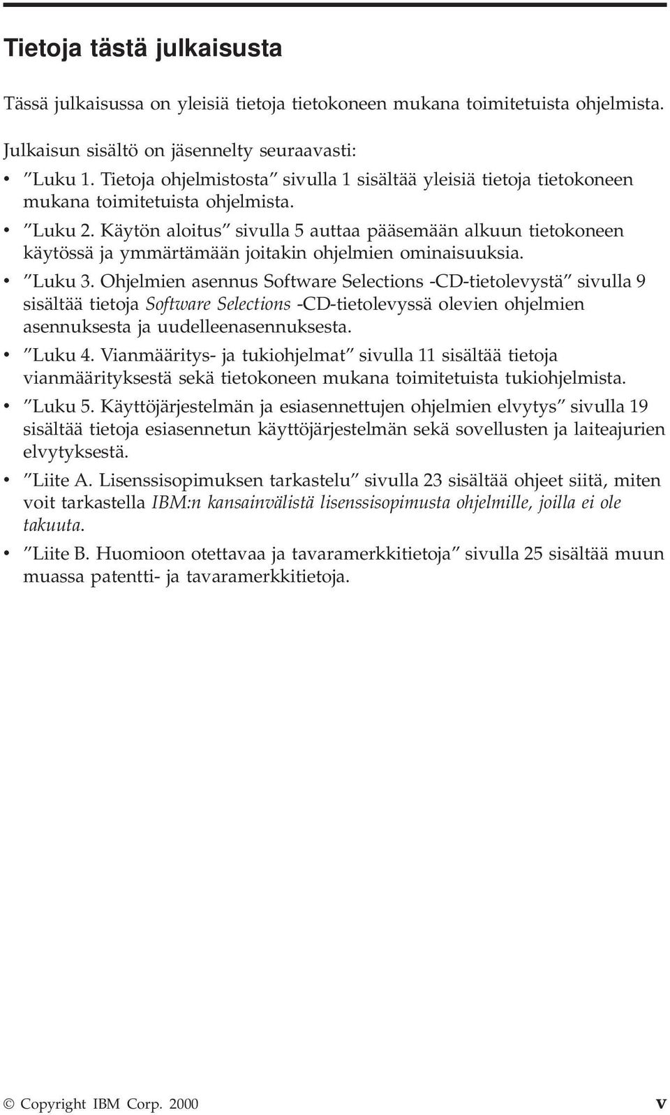 Käytön aloitus sivulla 5 auttaa pääsemään alkuun tietokoneen käytössä ja ymmärtämään joitakin ohjelmien ominaisuuksia. v Luku 3.