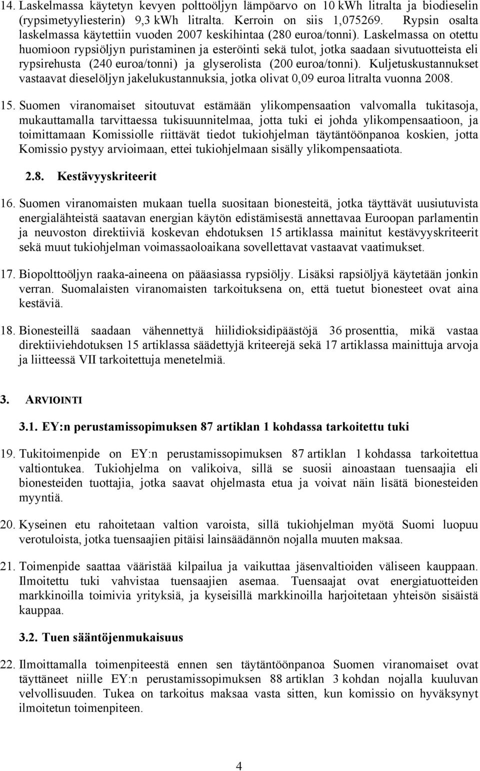 Laskelmassa on otettu huomioon rypsiöljyn puristaminen ja esteröinti sekä tulot, jotka saadaan sivutuotteista eli rypsirehusta (240 euroa/tonni) ja glyserolista (200 euroa/tonni).