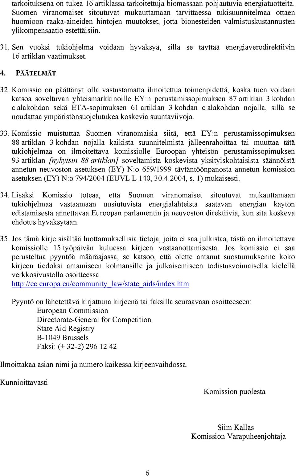 Sen vuoksi tukiohjelma voidaan hyväksyä, sillä se täyttää energiaverodirektiivin 16 artiklan vaatimukset. 4. PÄÄTELMÄT 32.