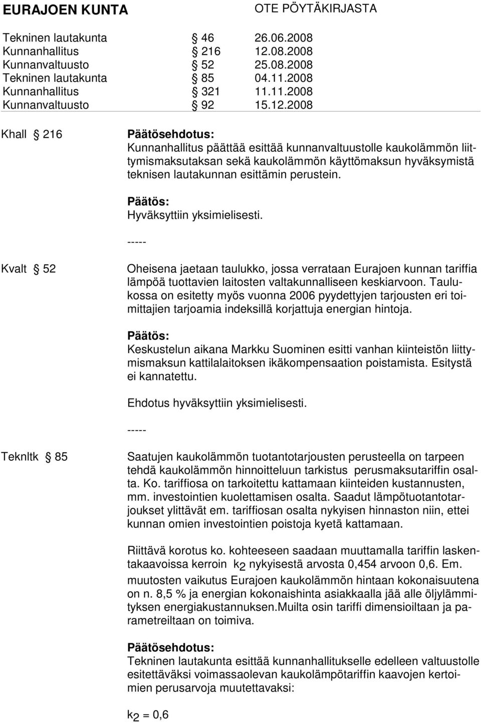 Taulukossa on esitetty myös vuonna 2006 pyydettyjen tarjousten eri toimittajien tarjoamia indeksillä korjattuja energian hintoja.