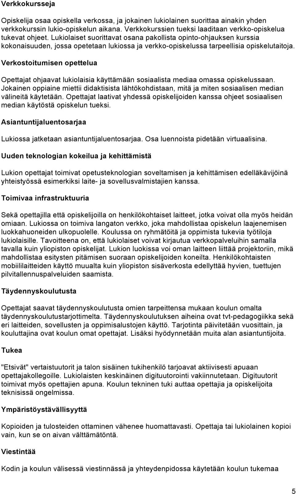 Lukiolaiset suorittavat osana pakollista opinto-ohjauksen kurssia kokonaisuuden, jossa opetetaan lukiossa ja verkko-opiskelussa tarpeellisia opiskelutaitoja.