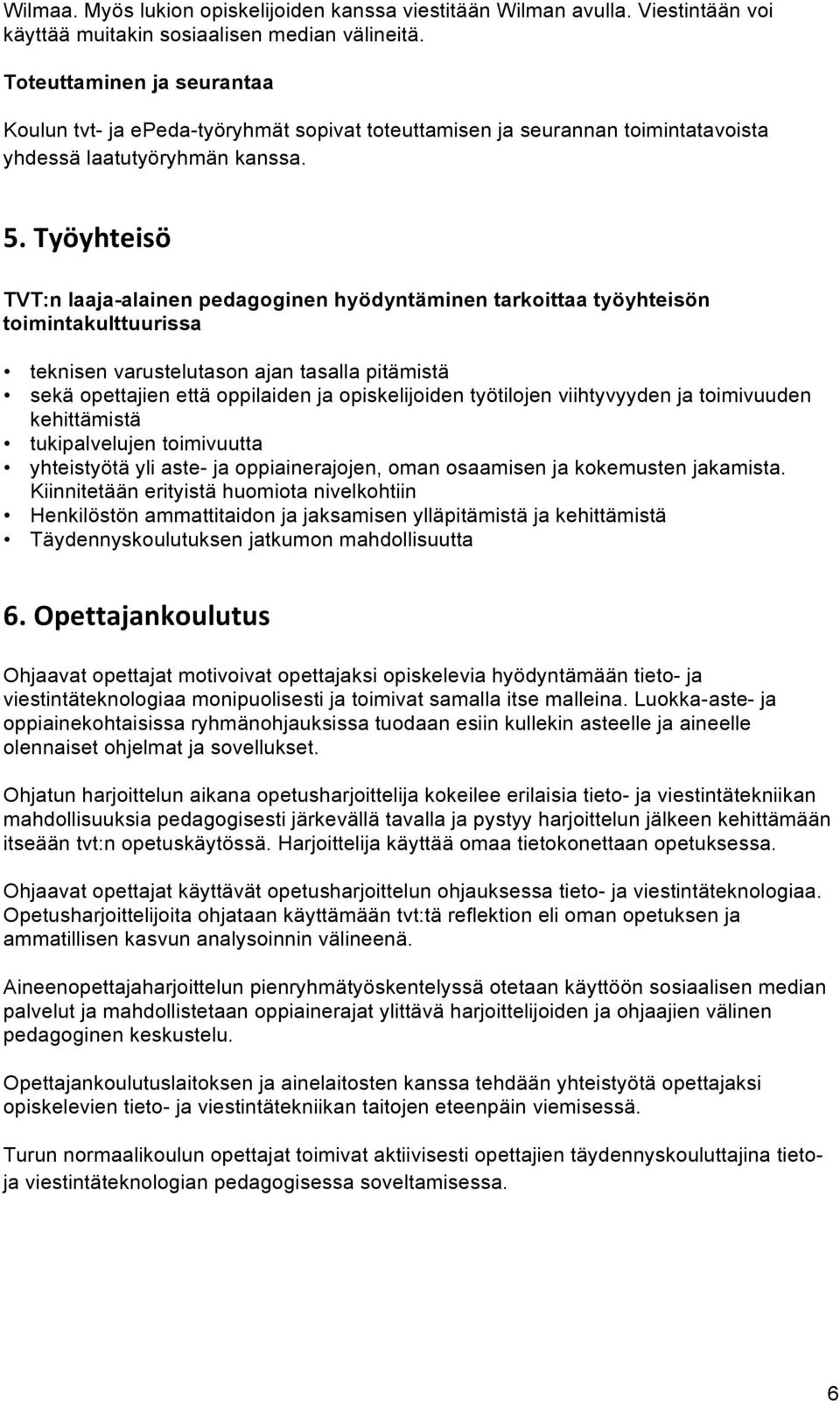 Työyhteisö TVT:n laaja-alainen pedagoginen hyödyntäminen tarkoittaa työyhteisön toimintakulttuurissa teknisen varustelutason ajan tasalla pitämistä sekä opettajien että oppilaiden ja opiskelijoiden