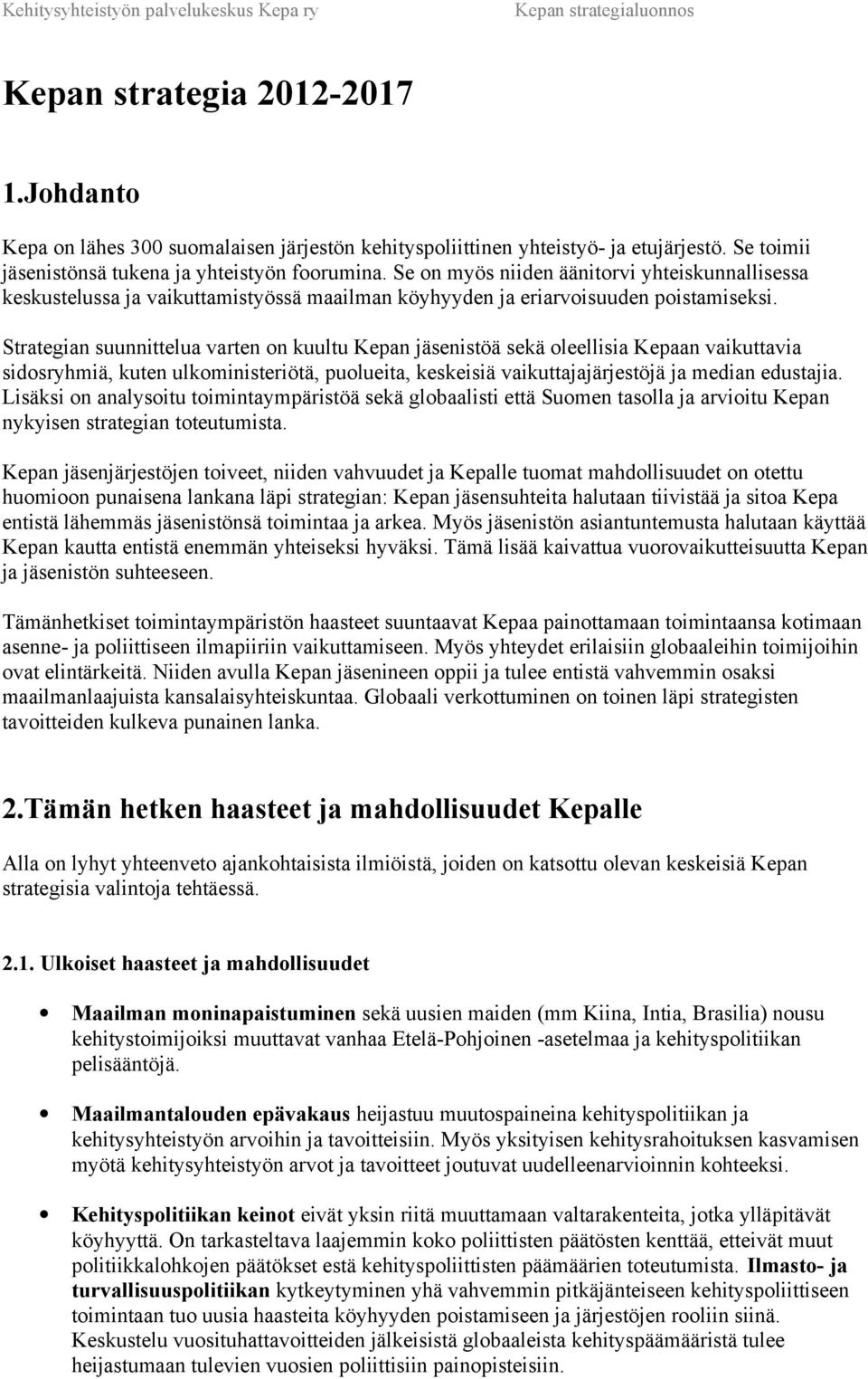 Strategian suunnittelua varten on kuultu Kepan jäsenistöä sekä oleellisia Kepaan vaikuttavia sidosryhmiä, kuten ulkoministeriötä, puolueita, keskeisiä vaikuttajajärjestöjä ja median edustajia.