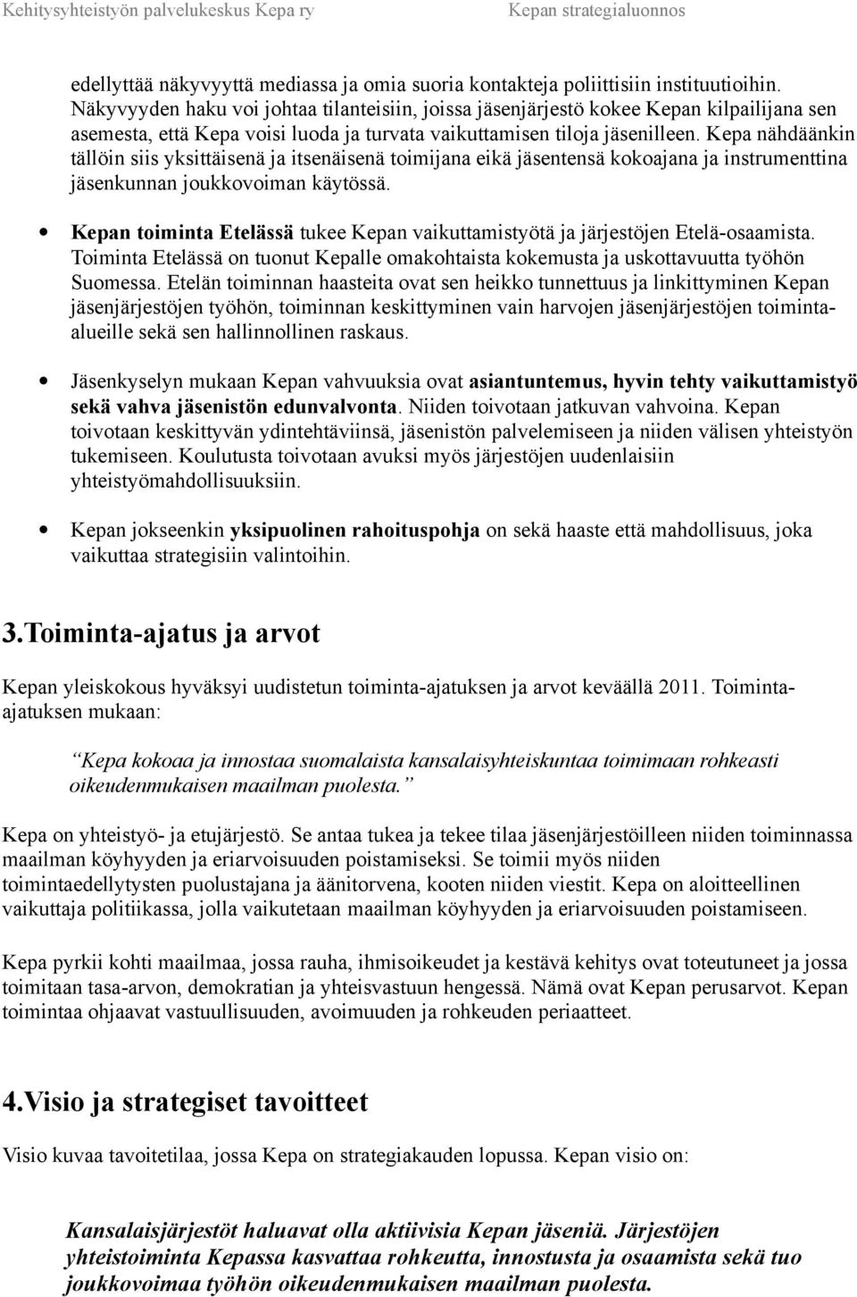 Kepa nähdäänkin tällöin siis yksittäisenä ja itsenäisenä toimijana eikä jäsentensä kokoajana ja instrumenttina jäsenkunnan joukkovoiman käytössä.